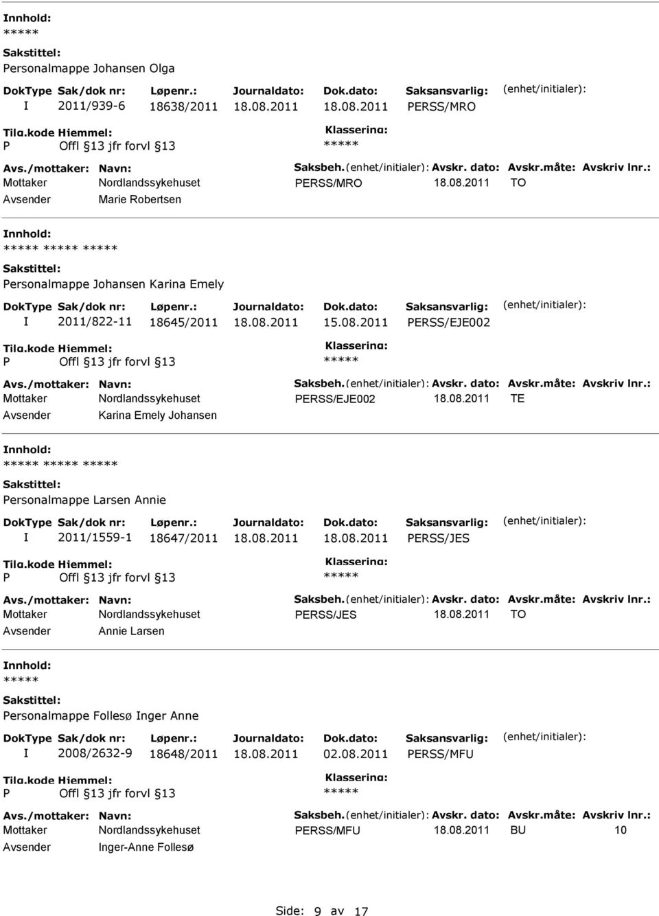 måte: Avskriv lnr.: ERSS/EJE002 TE Karina Emely Johansen ersonalmappe Larsen Annie 2011/1559-1 18647/2011 ERSS/JES Avs./mottaker: Navn: Saksbeh. Avskr. dato: Avskr.