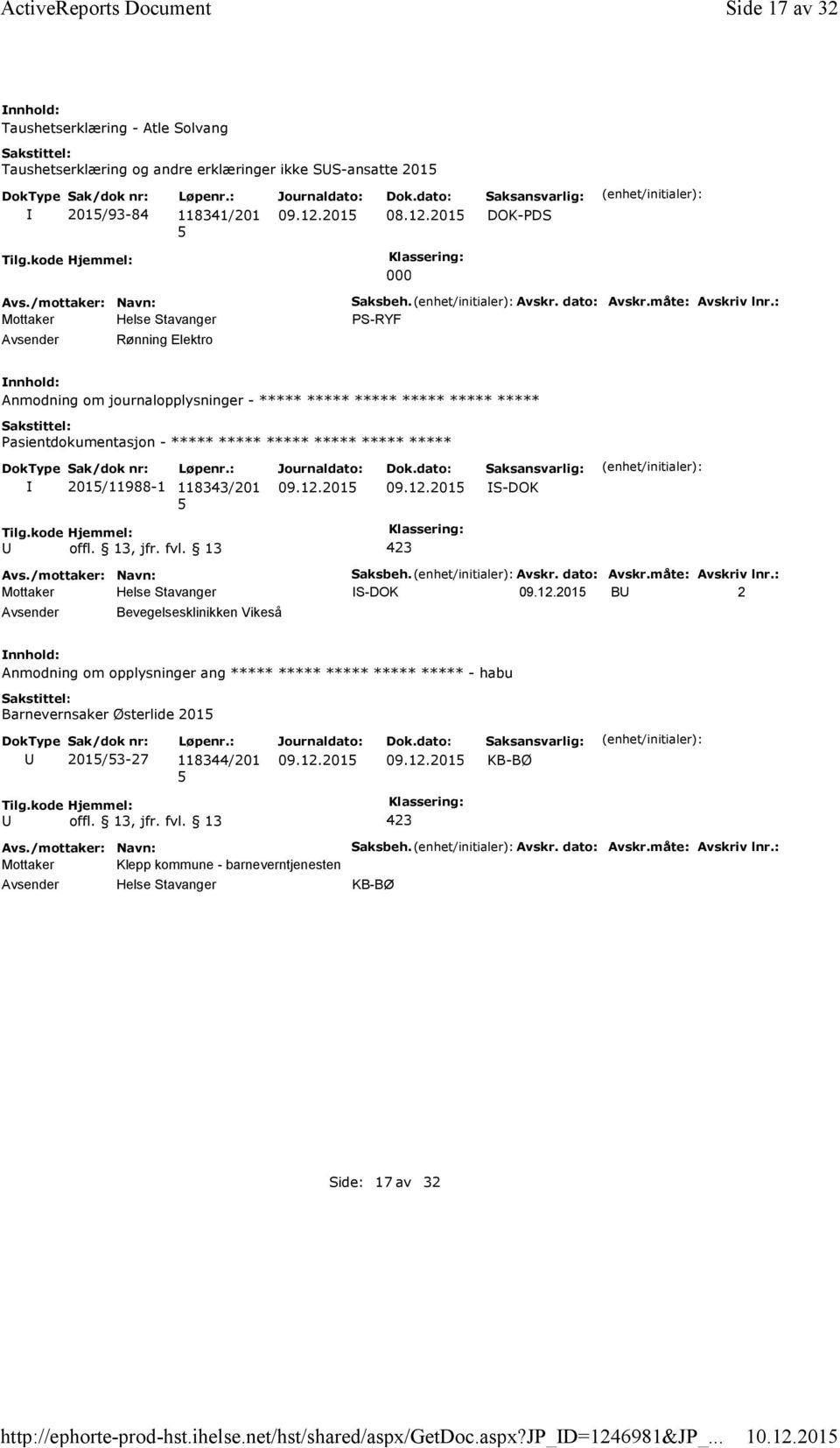 : PS-RYF Anmodning om journalopplysninger - ***** ***** ***** ***** ***** ***** ***** ***** 201/11988-1 118343/201 Saksbeh. Avskr. dato: Avskr.måte: Avskriv lnr.