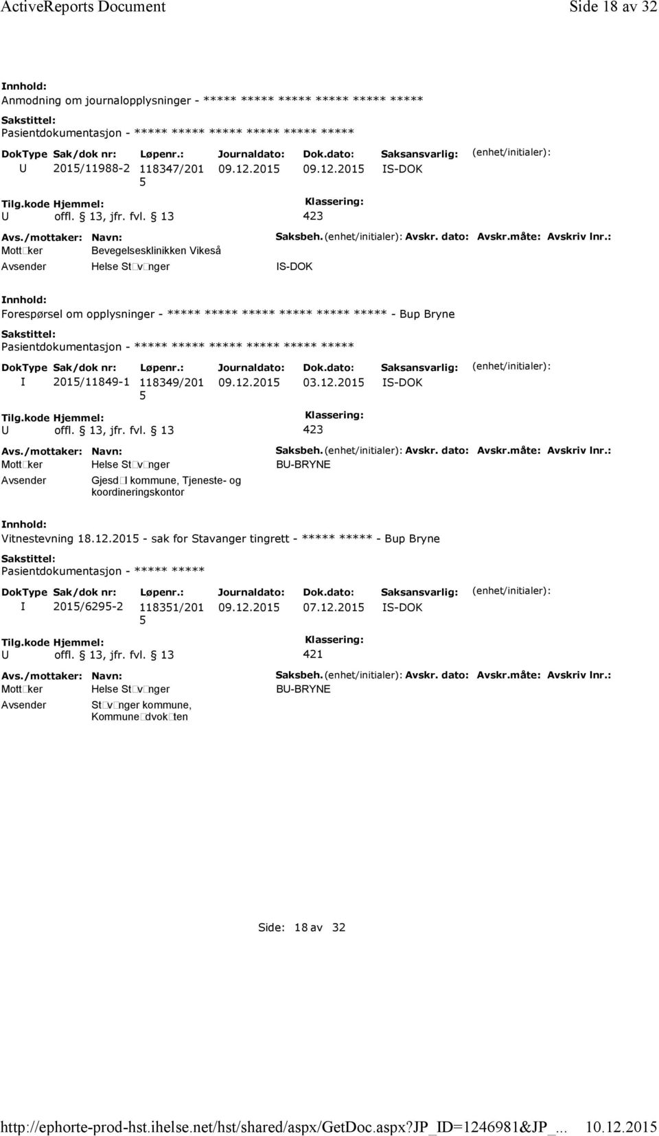 201 Anmodning om journalopplysninger - ***** ***** ***** ***** ***** ***** ***** ***** 201/11988-2 118347/201 Mottaker Bevegelsesklinikken Vikeså Helse Stavanger Saksbeh. Avskr. dato: Avskr.