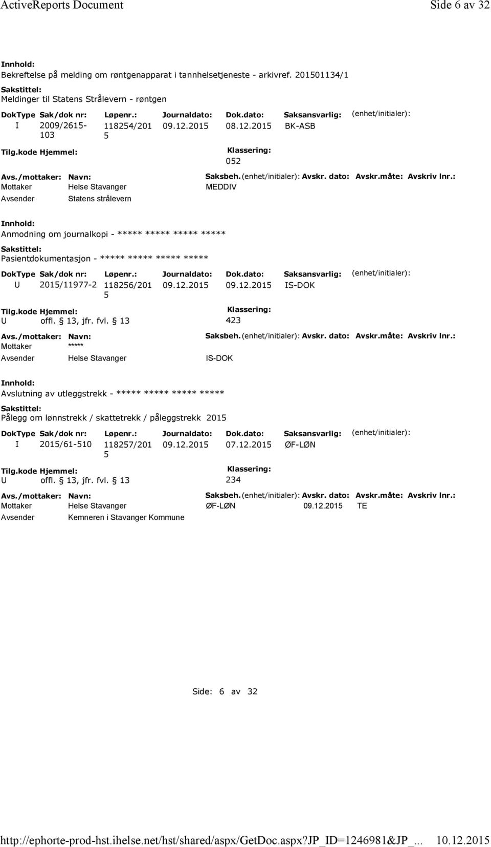 måte: Avskriv lnr.: MEDDV Anmodning om journalkopi - ***** ***** ***** ***** 201/11977-2 11826/201 Mottaker ***** Helse Stavanger Saksbeh. Avskr. dato: Avskr.måte: Avskriv lnr.: Avslutning av utleggstrekk - ***** ***** ***** ***** Pålegg om lønnstrekk / skattetrekk / påleggstrekk 201 201/61-10 11827/201 07.