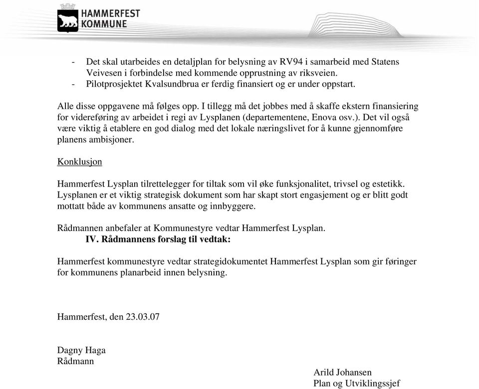 I tillegg må det jobbes med å skaffe ekstern finansiering for videreføring av arbeidet i regi av Lysplanen (departementene, Enova osv.).