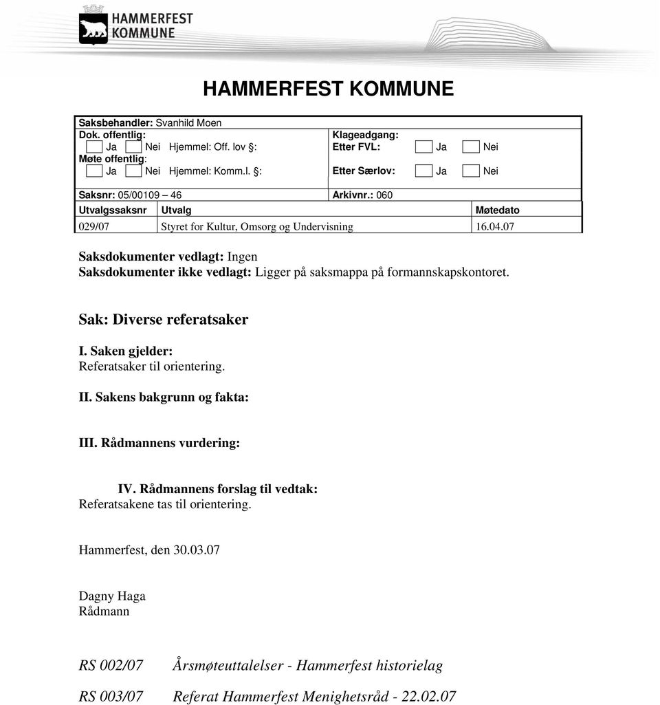 07 Saksdokumenter vedlagt: Ingen Saksdokumenter ikke vedlagt: Ligger på saksmappa på formannskapskontoret. Sak: Diverse referatsaker I. Saken gjelder: Referatsaker til orientering. II.