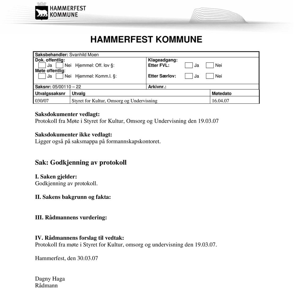 Sak: Godkjenning av protokoll I. Saken gjelder: Godkjenning av protokoll. II. Sakens bakgrunn og fakta: III. Rådmannens vurdering: IV.