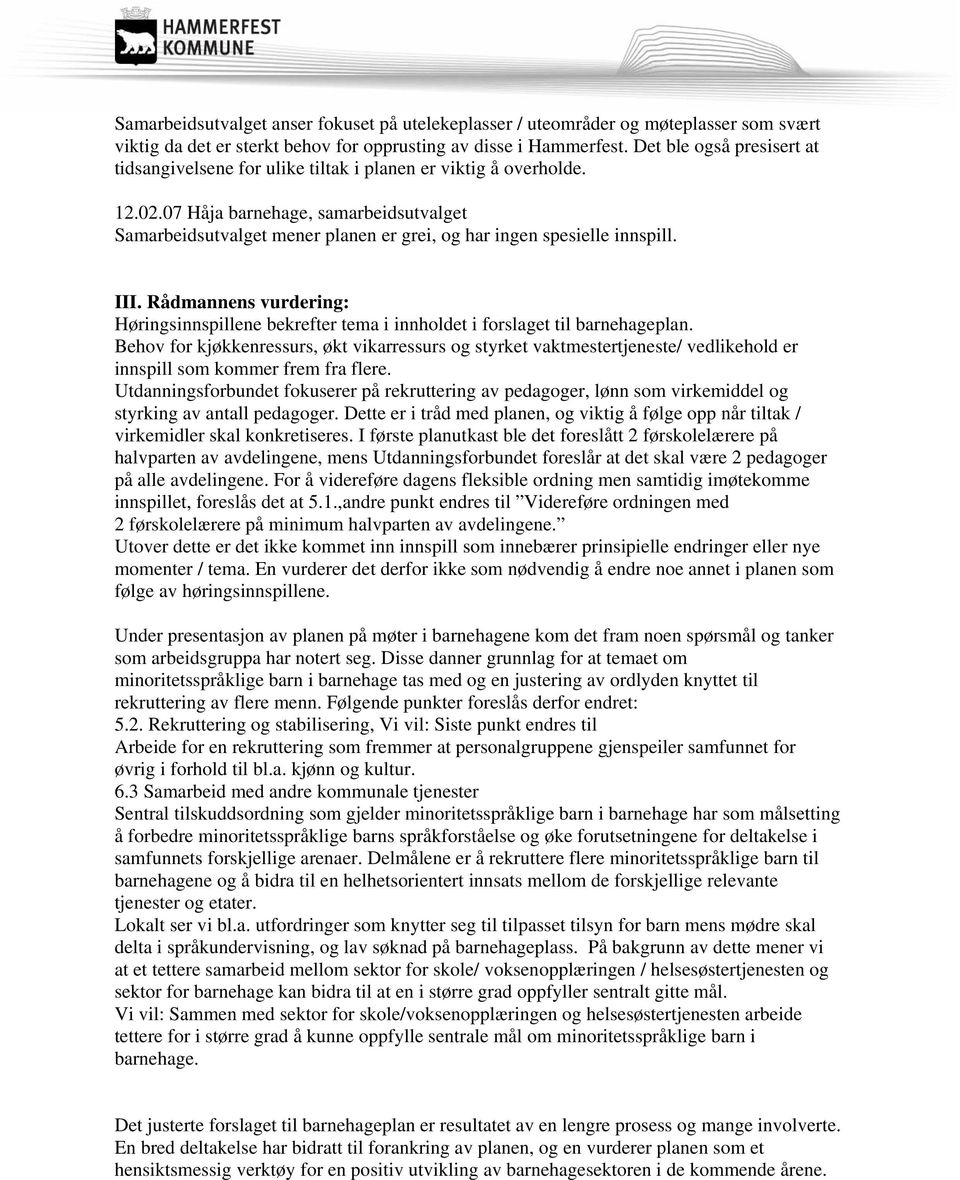 07 Håja barnehage, samarbeidsutvalget Samarbeidsutvalget mener planen er grei, og har ingen spesielle innspill. III.