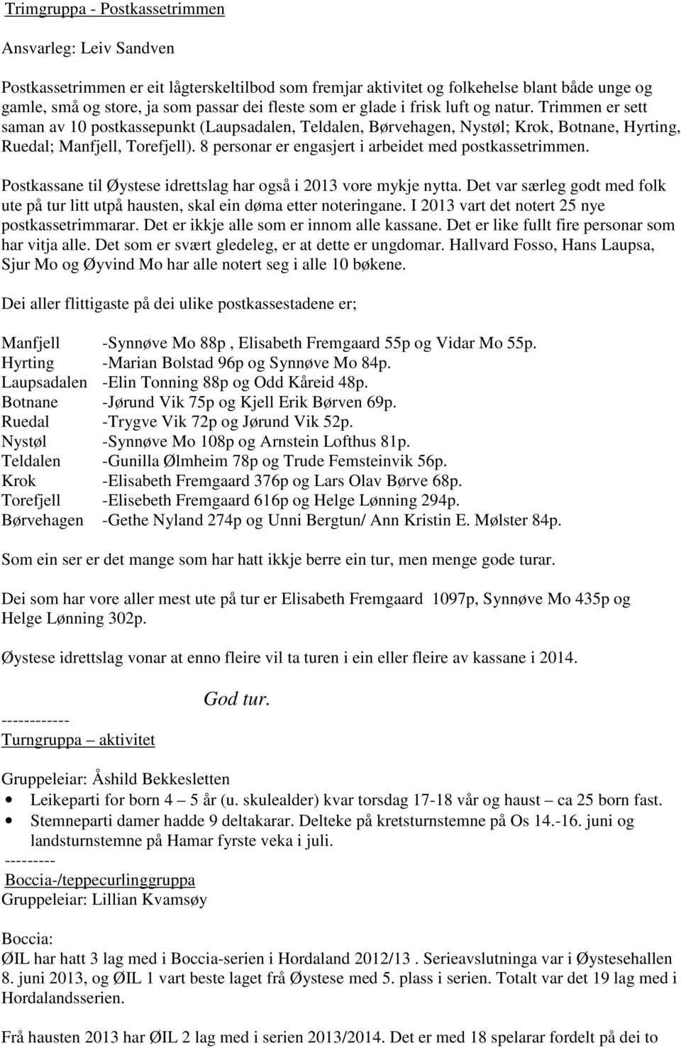 8 personar er engasjert i arbeidet med postkassetrimmen. Postkassane til Øystese idrettslag har også i 2013 vore mykje nytta.