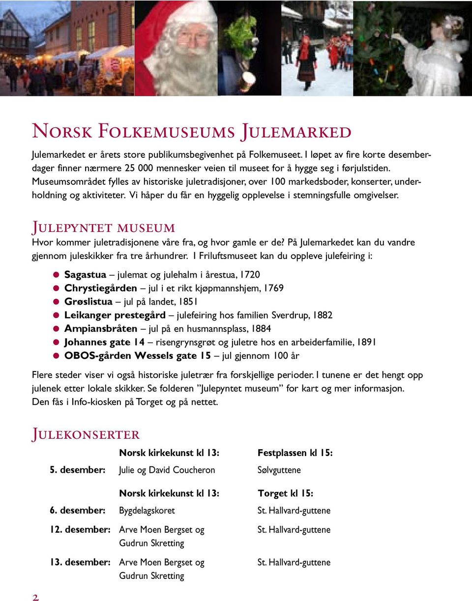 Museumsområdet fylles av historiske juletradisjoner, over 100 markedsboder, konserter, underholdning og aktiviteter. Vi håper du får en hyggelig opplevelse i stemningsfulle omgivelser.