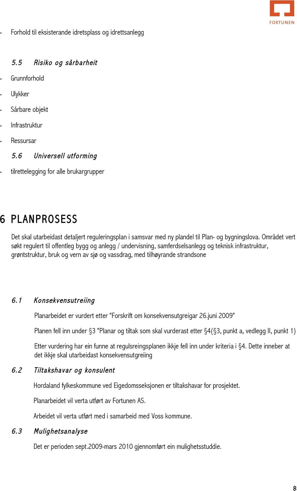 Området vert søkt regulert til offentleg bygg og anlegg / undervisning, samferdselsanlegg og teknisk infrastruktur, grøntstruktur, bruk og vern av sjø og vassdrag, med tilhøyrande strandsone 6.