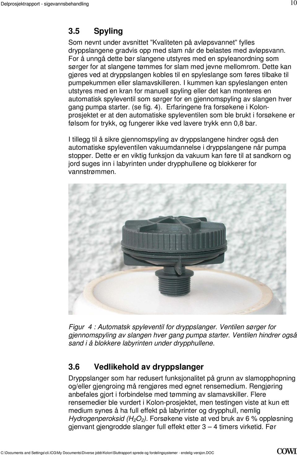 kummen kan spyleslangen enten utstyres med en kran for manuell spyling eller det kan monteres en automatisk spyleventil som sørger for en gjennomspyling av slangen hver gang pumpa starter (se fig 4)