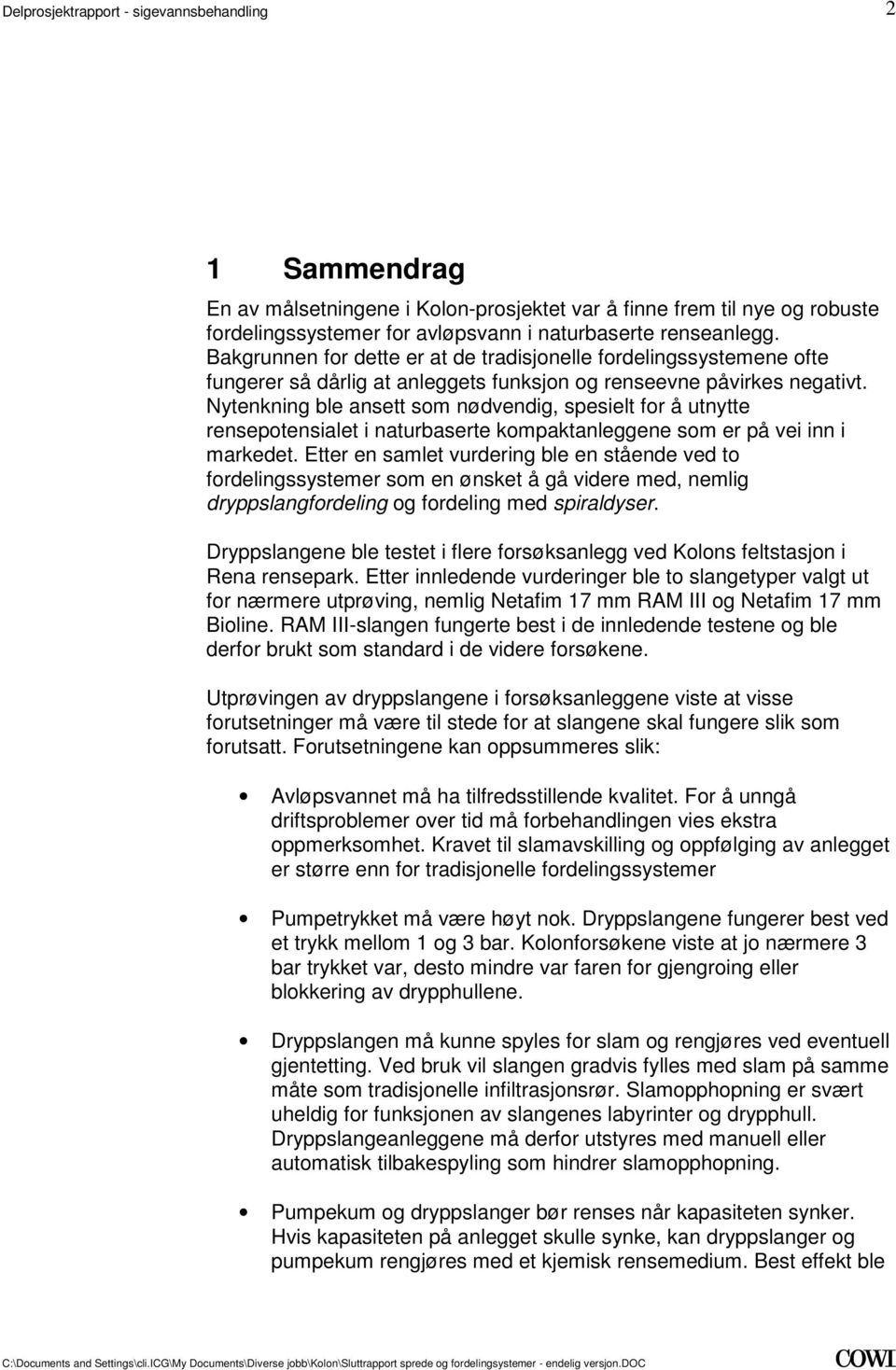 kompaktanleggene som er på vei inn i markedet Etter en samlet vurdering ble en stående ved to fordelingssystemer som en ønsket å gå videre med, nemlig dryppslangfordeling og fordeling med spiraldyser