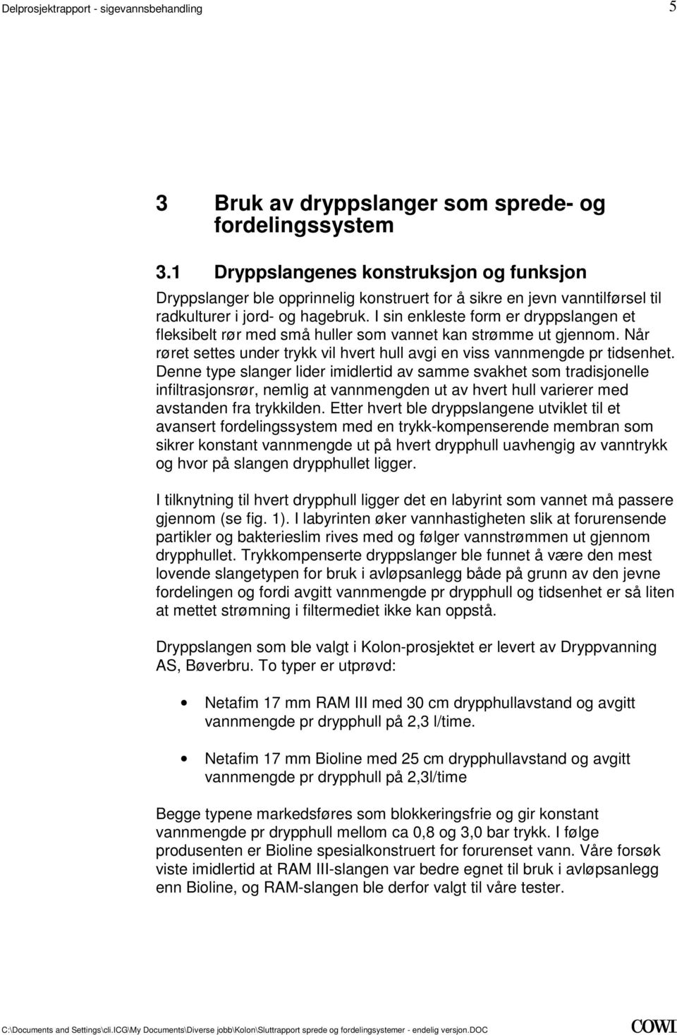 Denne type slanger lider imidlertid av samme svakhet som tradisjonelle infiltrasjonsrør, nemlig at vannmengden ut av hvert hull varierer med avstanden fra trykkilden Etter hvert ble dryppslangene