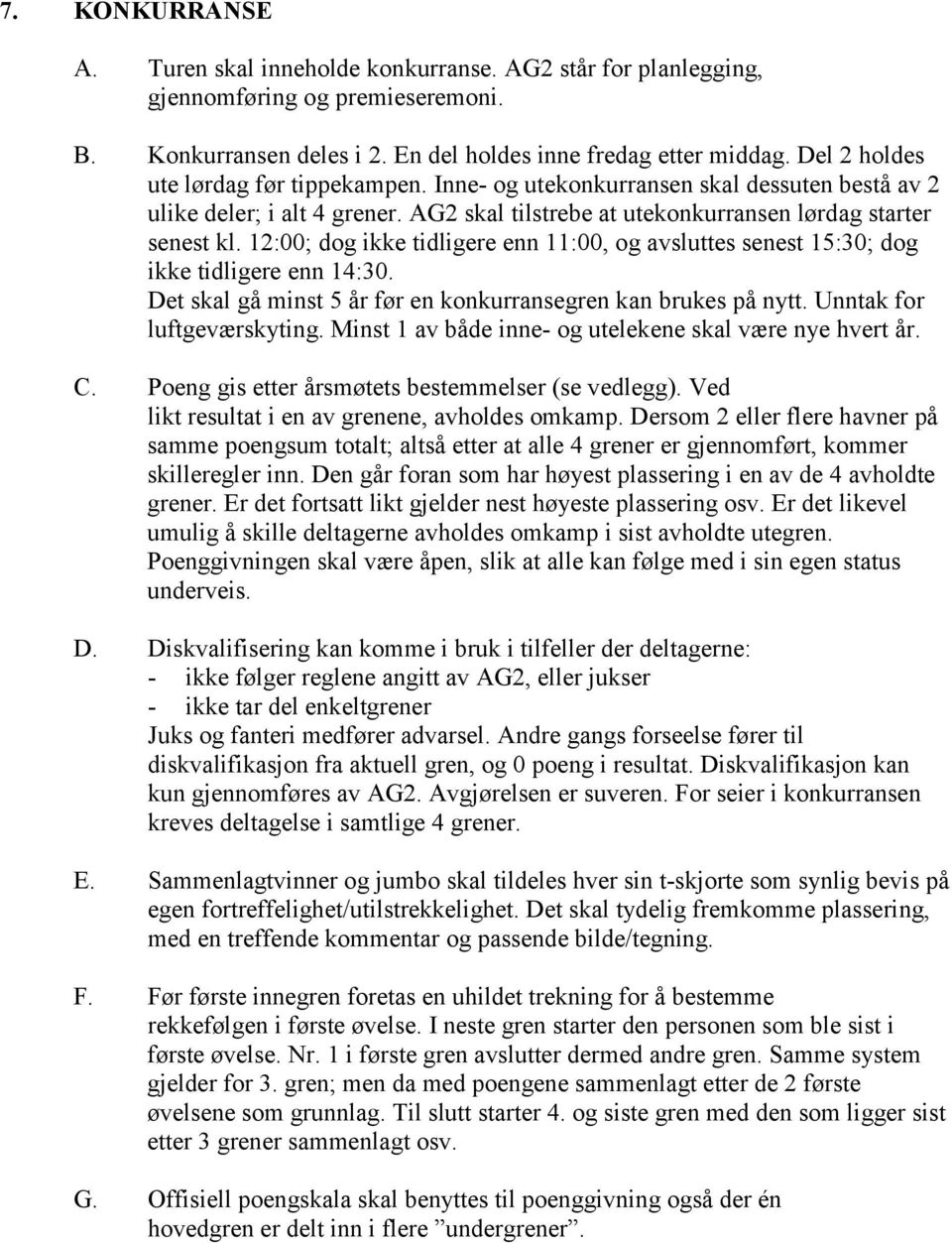 12:00; dog ikke tidligere enn 11:00, og avsluttes senest 15:30; dog ikke tidligere enn 14:30. Det skal gå minst 5 år før en konkurransegren kan brukes på nytt. Unntak for luftgeværskyting.