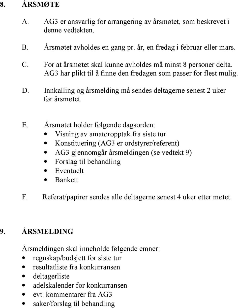 Innkalling og årsmelding må sendes deltagerne senest 2 uker før årsmøtet. E.