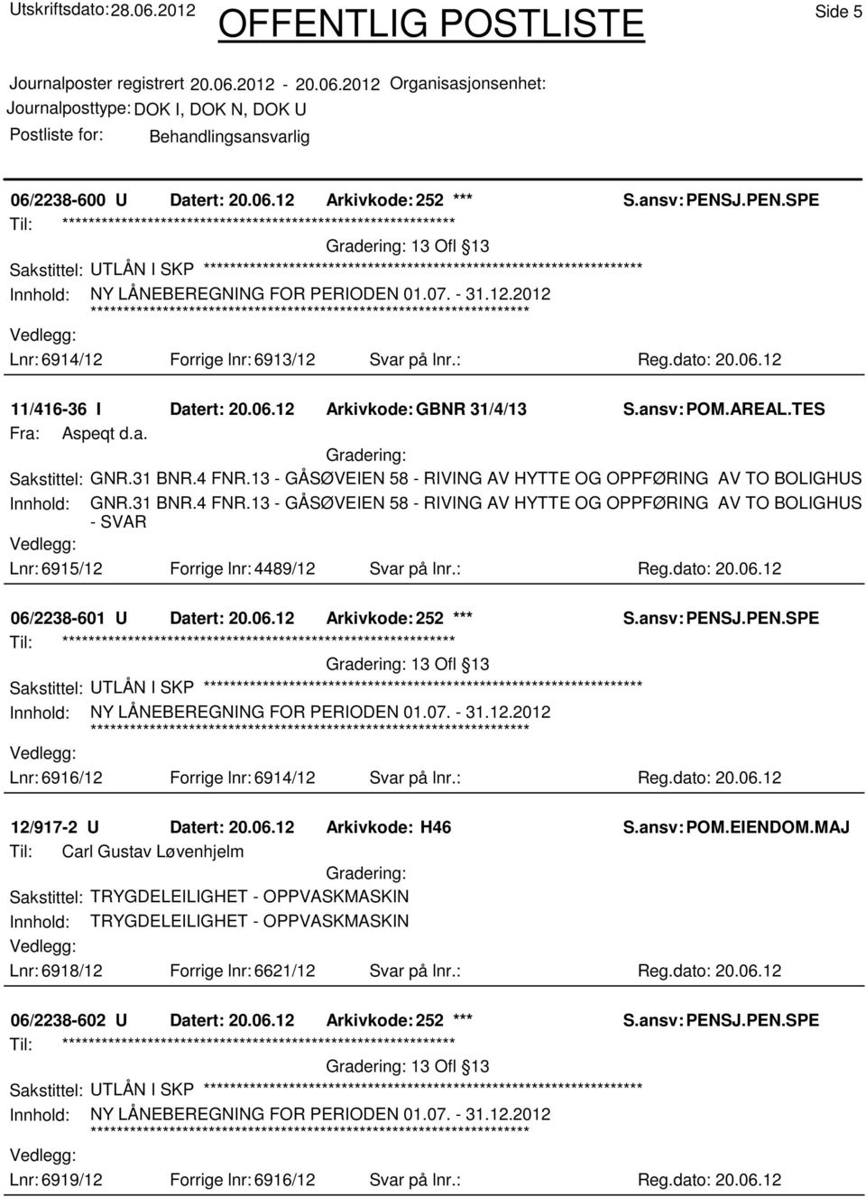 : Reg.dato: 20.06.12 06/2238-601 U Datert: 20.06.12 Arkivkode: 252 *** Sakstittel: UTLÅN I SKP Lnr: 6916/12 Forrige lnr: 6914/12 Svar på lnr.: Reg.dato: 20.06.12 12/917-2 U Datert: 20.06.12 Arkivkode: H46 S.