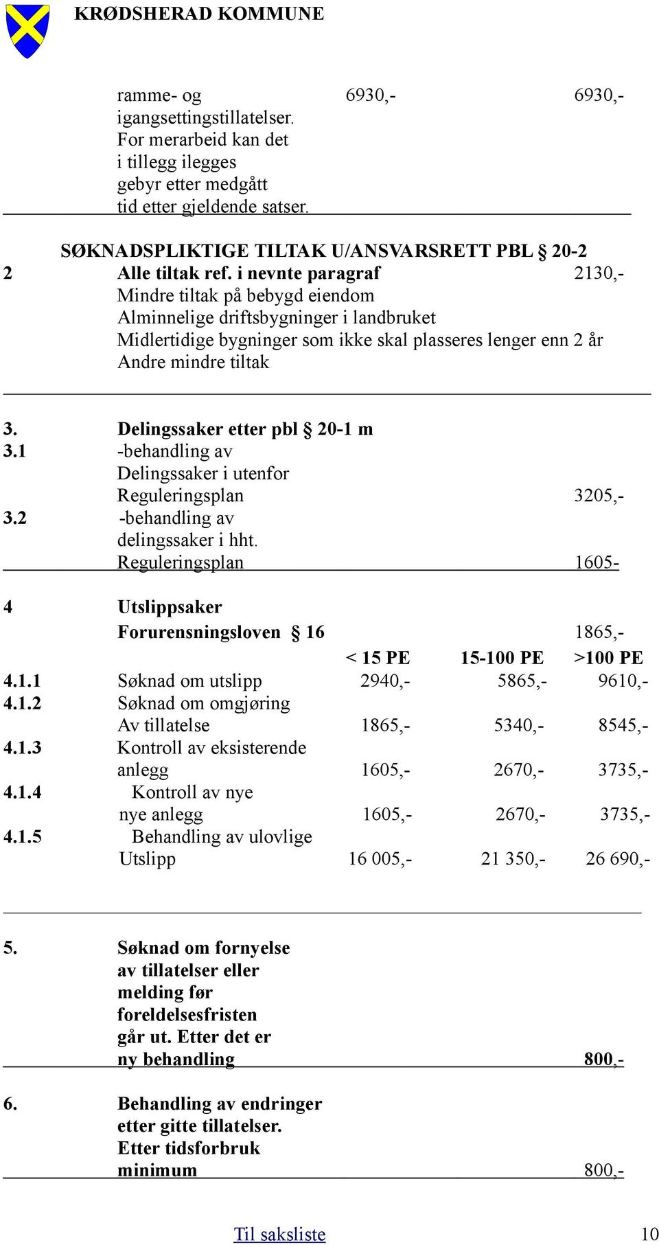 i nevnte paragraf 2130,- Mindre tiltak på bebygd eiendom Alminnelige driftsbygninger i landbruket Midlertidige bygninger som ikke skal plasseres lenger enn 2 år Andre mindre tiltak 3.