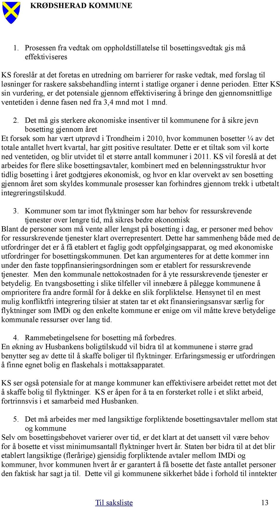 Etter KS sin vurdering, er det potensiale gjennom effektivisering å bringe den gjennomsnittlige ventetiden i denne fasen ned fra 3,4 mnd mot 1 mnd. 2.