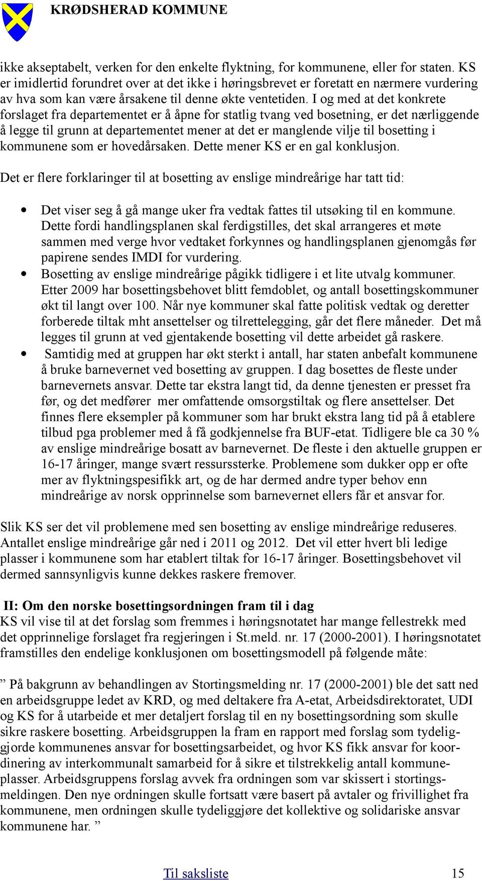 I og med at det konkrete forslaget fra departementet er å åpne for statlig tvang ved bosetning, er det nærliggende å legge til grunn at departementet mener at det er manglende vilje til bosetting i