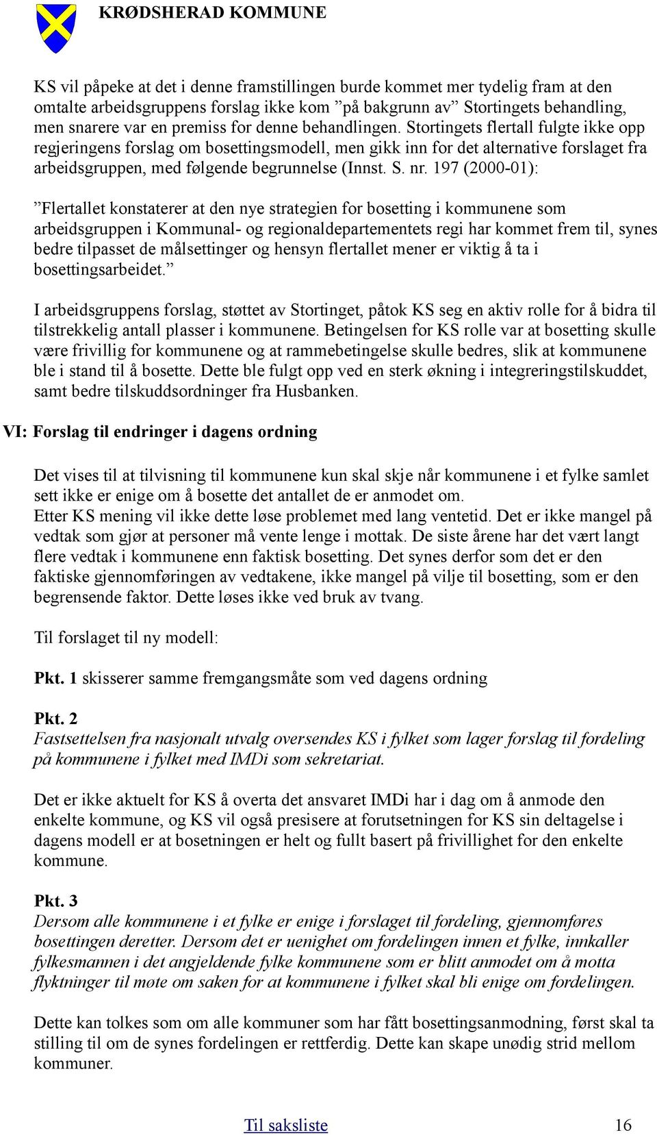 197 (2000-01): Flertallet konstaterer at den nye strategien for bosetting i kommunene som arbeidsgruppen i Kommunal- og regionaldepartementets regi har kommet frem til, synes bedre tilpasset de