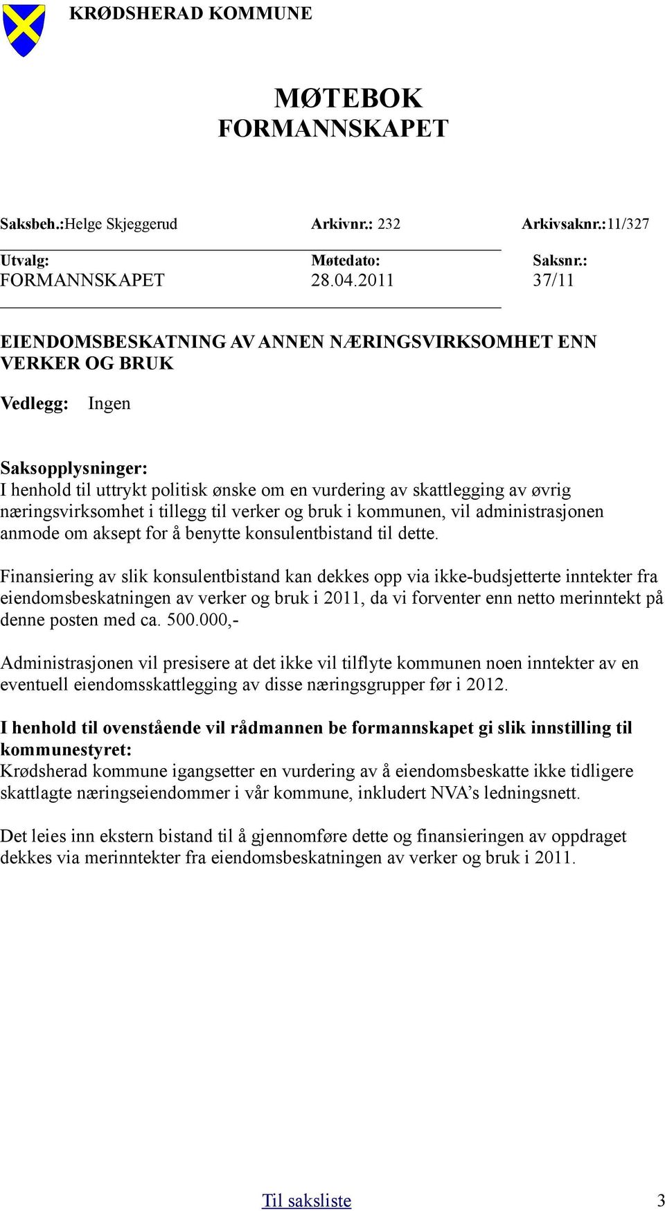 næringsvirksomhet i tillegg til verker og bruk i kommunen, vil administrasjonen anmode om aksept for å benytte konsulentbistand til dette.