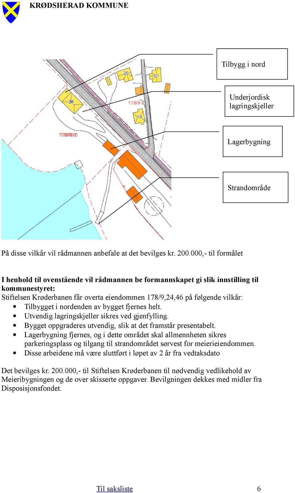 Tilbygget i nordenden av bygget fjernes helt. Utvendig lagringskjeller sikres ved gjenfylling. Bygget oppgraderes utvendig, slik at det framstår presentabelt.