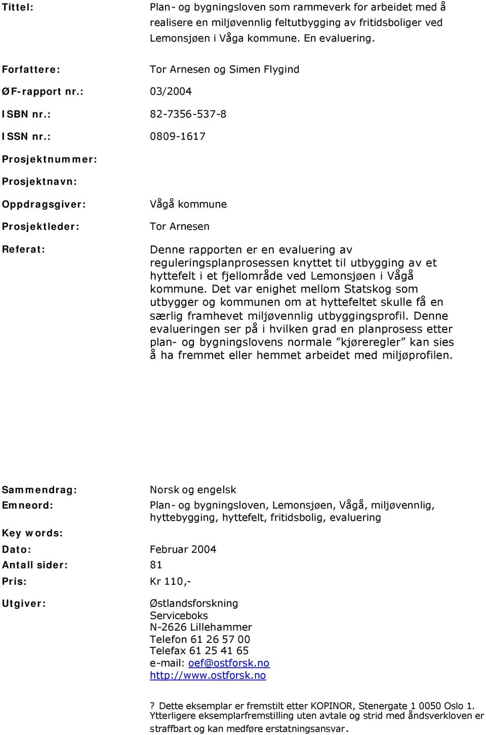 : 0809-1617 Prsjektnummer: Prsjektnavn: Oppdragsgiver: Prsjektleder: Referat: Vågå kmmune Tr Arnesen Denne rapprten er en evaluering av reguleringsplanprsessen knyttet til utbygging av et hyttefelt i