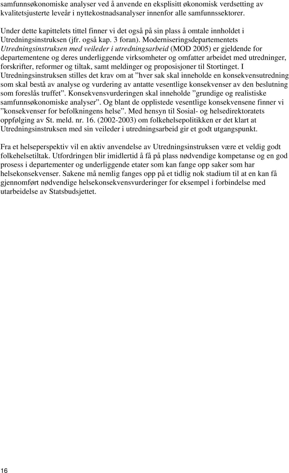 Moderniseringsdepartementets Utredningsinstruksen med veileder i utredningsarbeid (MOD 2005) er gjeldende for departementene og deres underliggende virksomheter og omfatter arbeidet med utredninger,