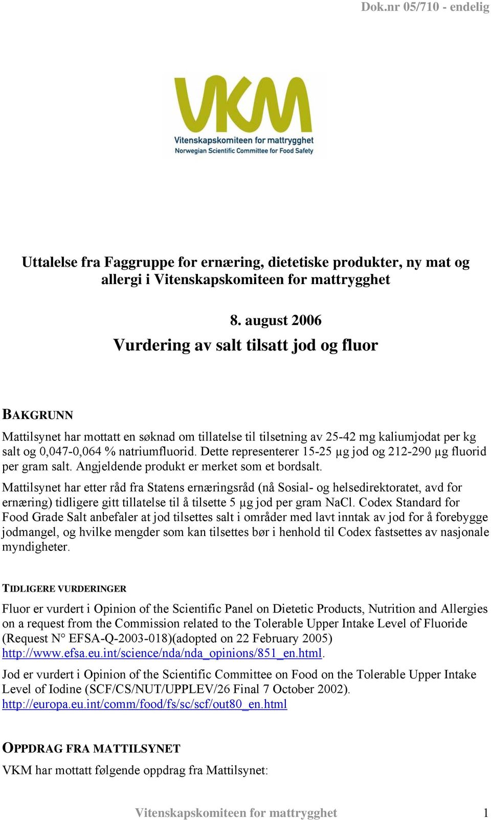 Dette representerer 15-25 µg jod og 212-290 µg fluorid per gram salt. Angjeldende produkt er merket som et bordsalt.