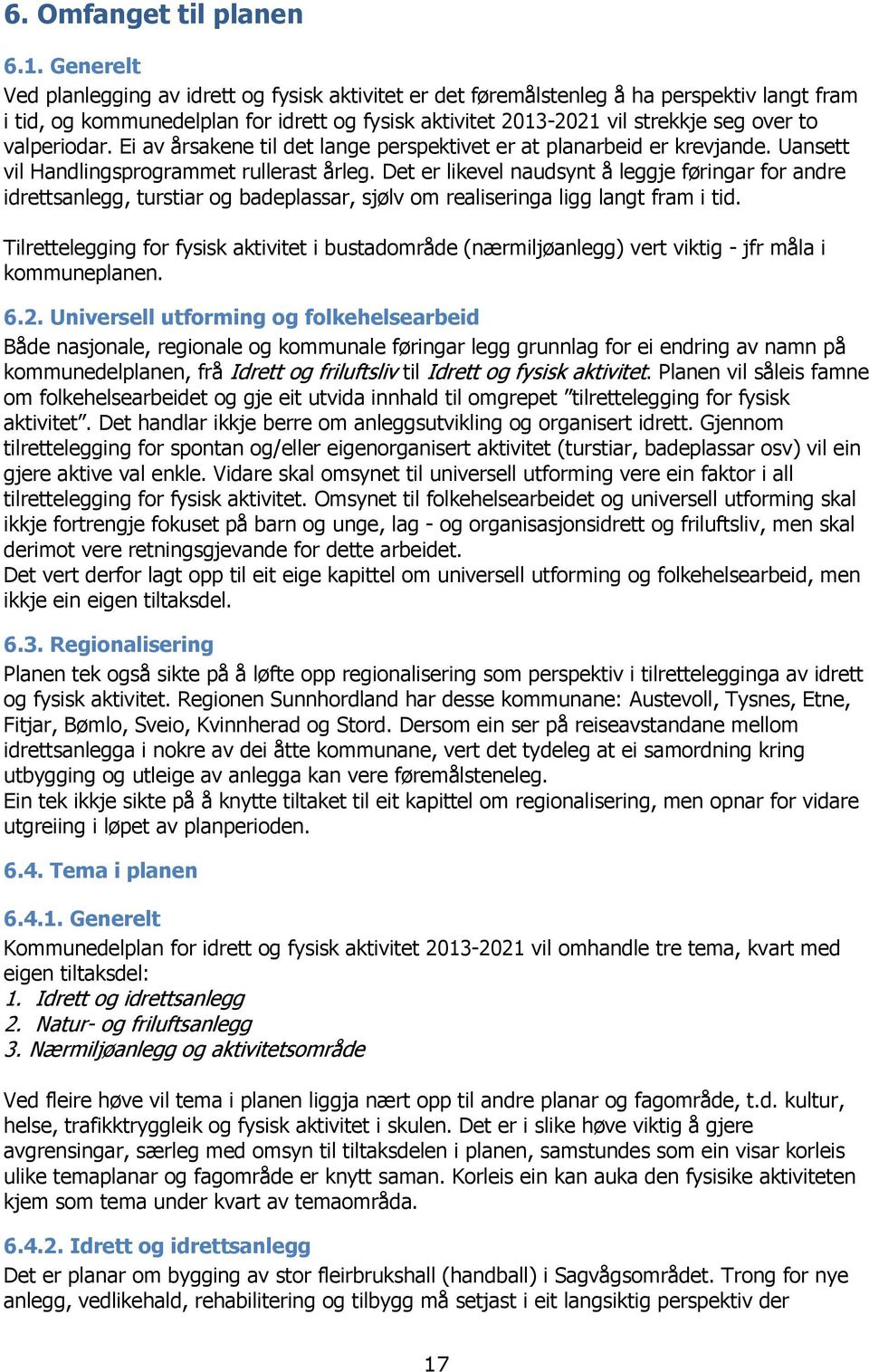 valperiodar. Ei av årsakene til det lange perspektivet er at planarbeid er krevjande. Uansett vil Handlingsprogrammet rullerast årleg.