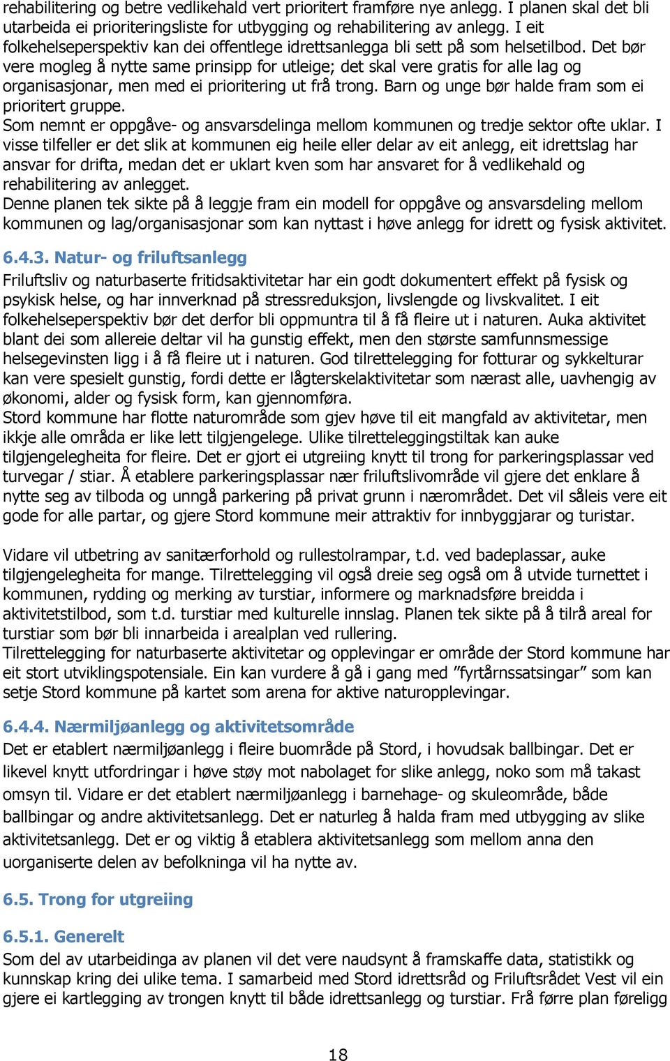 Det bør vere mogleg å nytte same prinsipp for utleige; det skal vere gratis for alle lag og organisasjonar, men med ei prioritering ut frå trong. Barn og unge bør halde fram som ei prioritert gruppe.