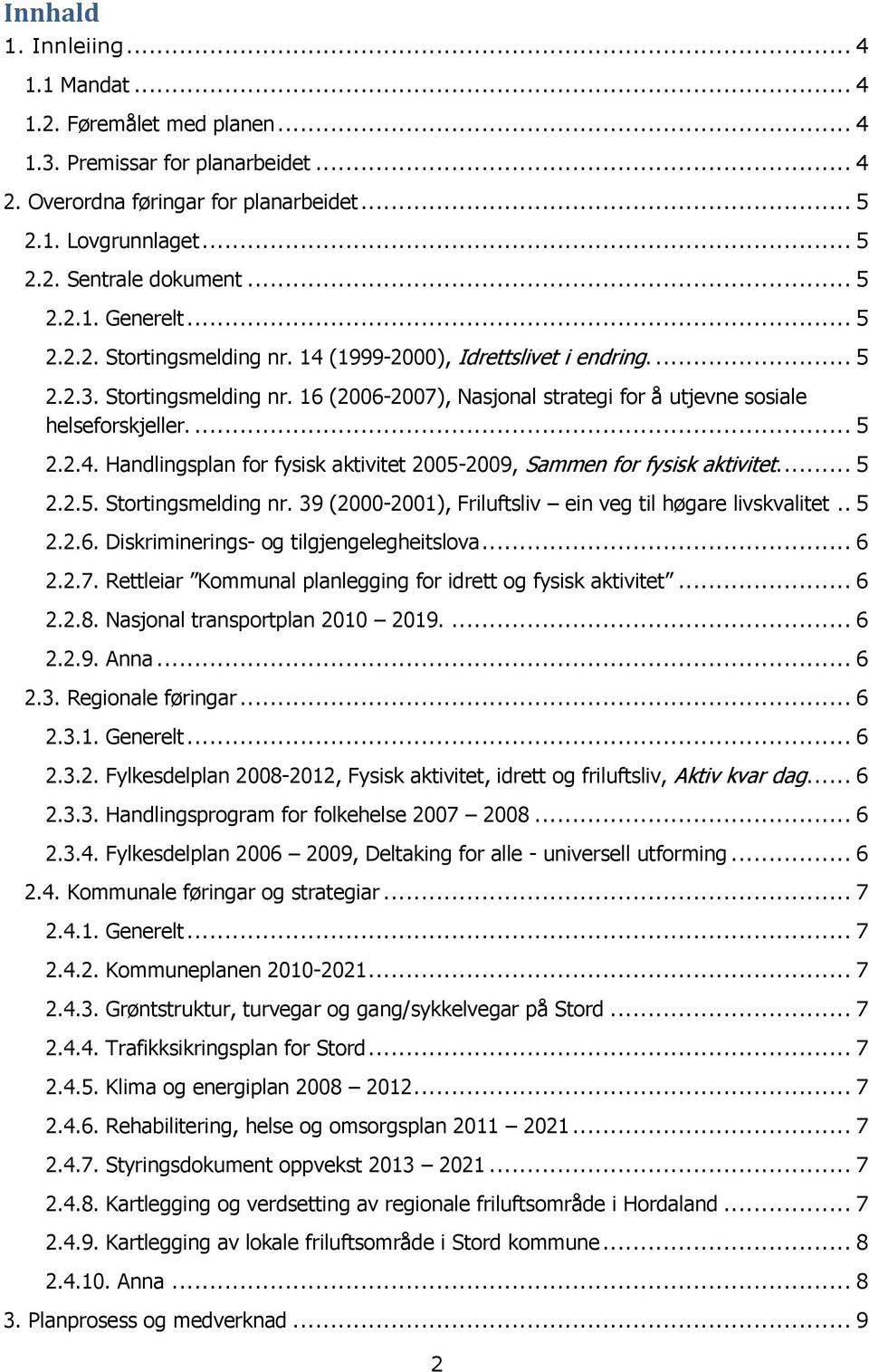 ... 5 2.2.4. Handlingsplan for fysisk aktivitet 2005-2009, Sammen for fysisk aktivitet.... 5 2.2.5. Stortingsmelding nr. 39 (2000-2001), Friluftsliv ein veg til høgare livskvalitet.. 5 2.2.6.