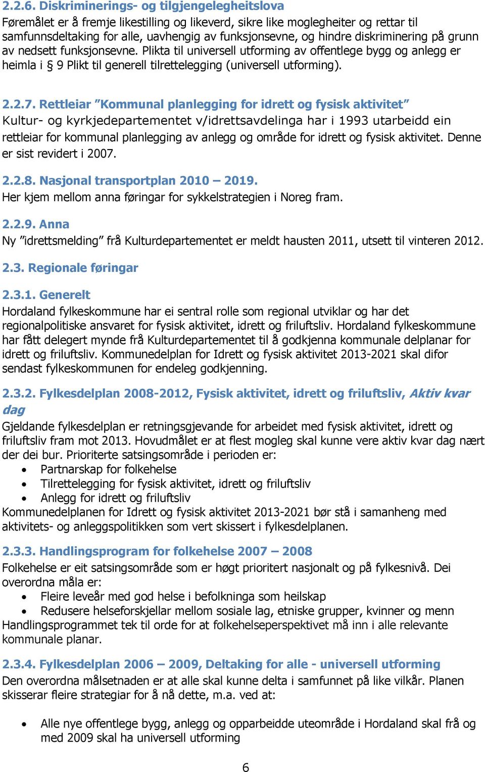 diskriminering på grunn av nedsett funksjonsevne. Plikta til universell utforming av offentlege bygg og anlegg er heimla i 9 Plikt til generell tilrettelegging (universell utforming). 2.2.7.