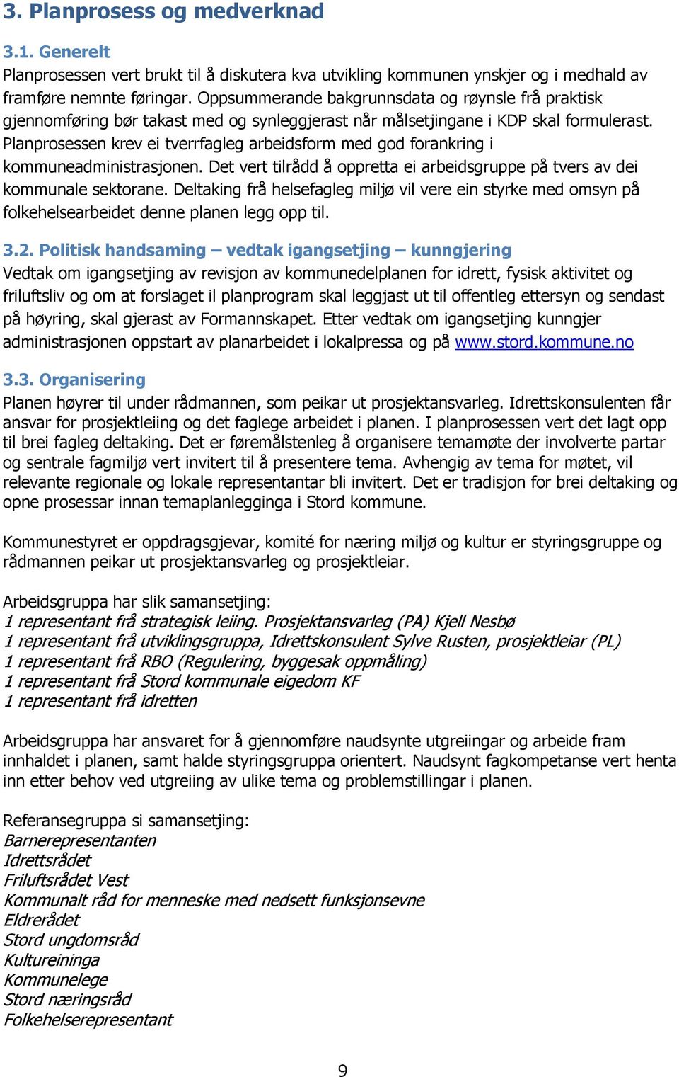 Planprosessen krev ei tverrfagleg arbeidsform med god forankring i kommuneadministrasjonen. Det vert tilrådd å oppretta ei arbeidsgruppe på tvers av dei kommunale sektorane.