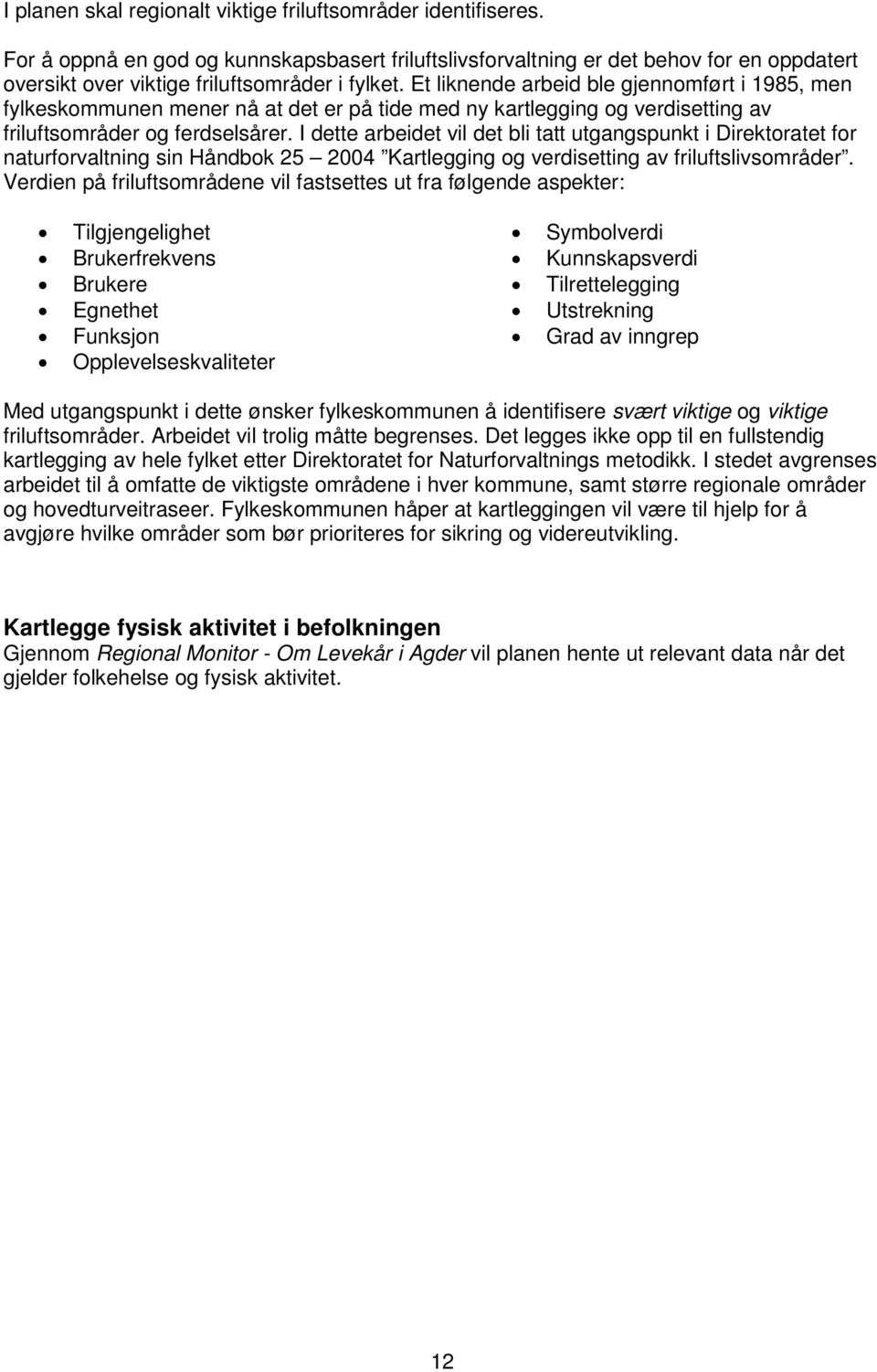 Et liknende arbeid ble gjennomført i 1985, men fylkeskommunen mener nå at det er på tide med ny kartlegging og verdisetting av friluftsområder og ferdselsårer.