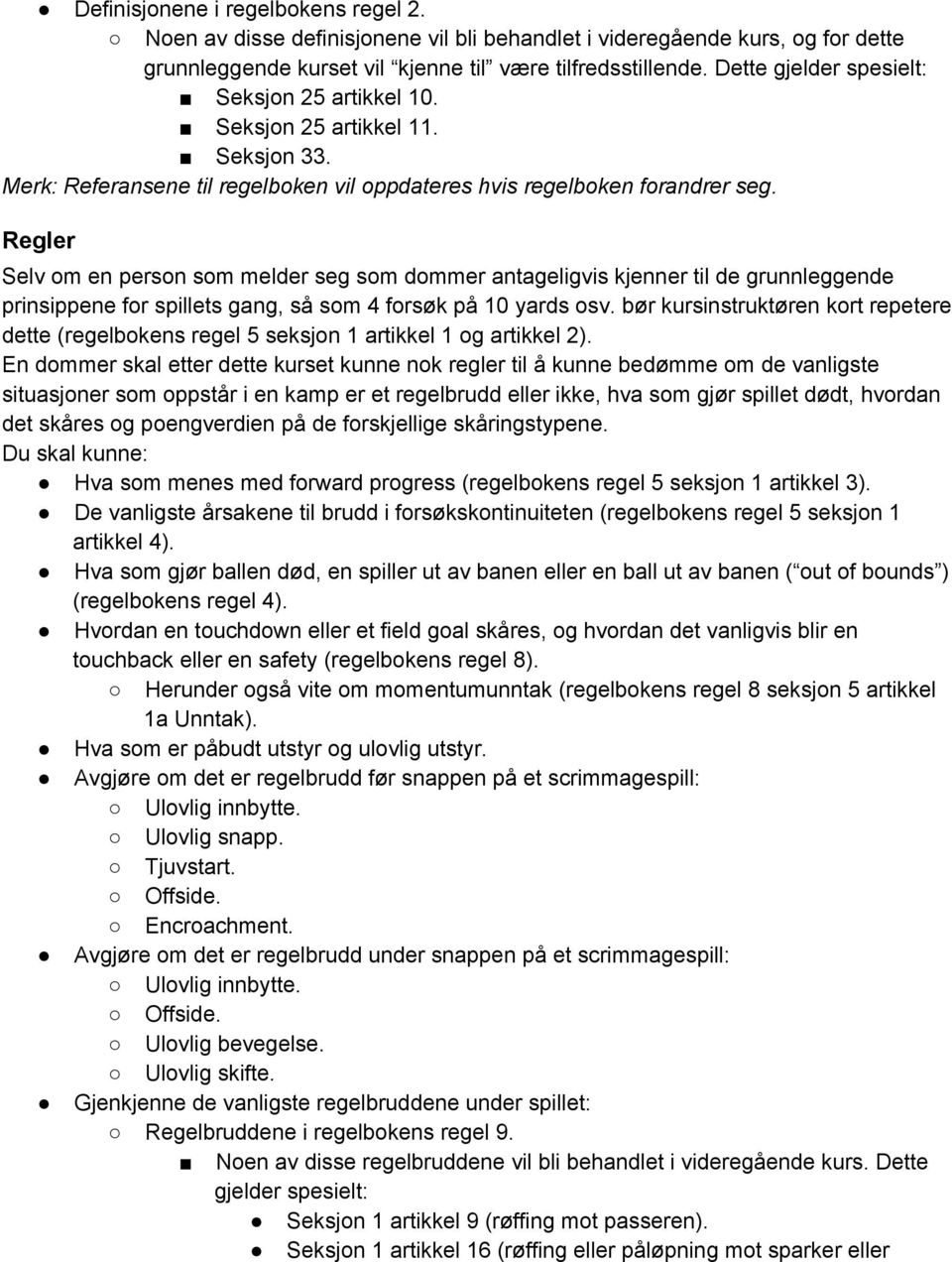 Regler Selv om en person som melder seg som dommer antageligvis kjenner til de grunnleggende prinsippene for spillets gang, så som 4 forsøk på 10 yards osv.