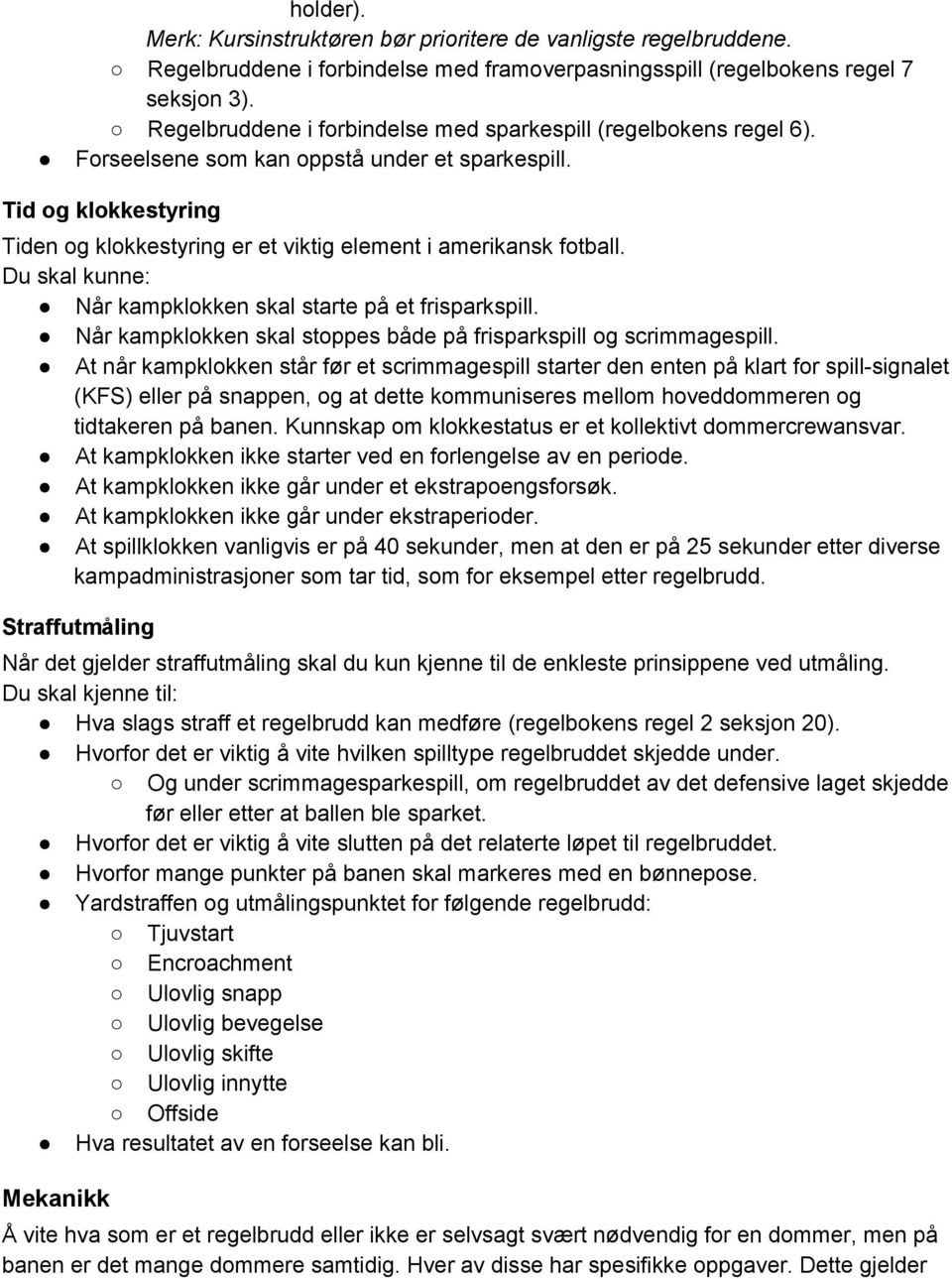 Tid og klokkestyring Tiden og klokkestyring er et viktig element i amerikansk fotball. Du skal kunne: Når kampklokken skal starte på et frisparkspill.