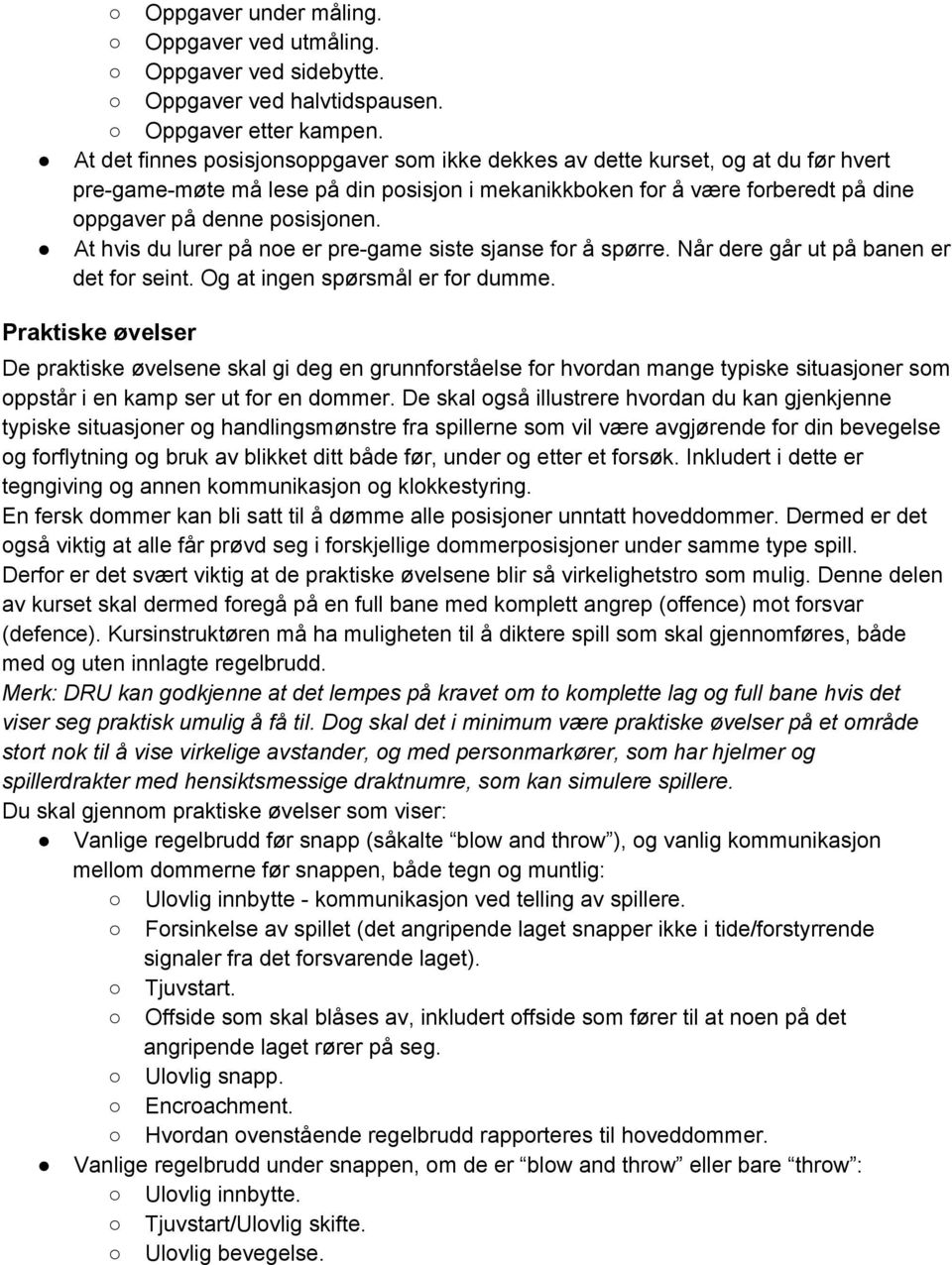 At hvis du lurer på noe er pre game siste sjanse for å spørre. Når dere går ut på banen er det for seint. Og at ingen spørsmål er for dumme.