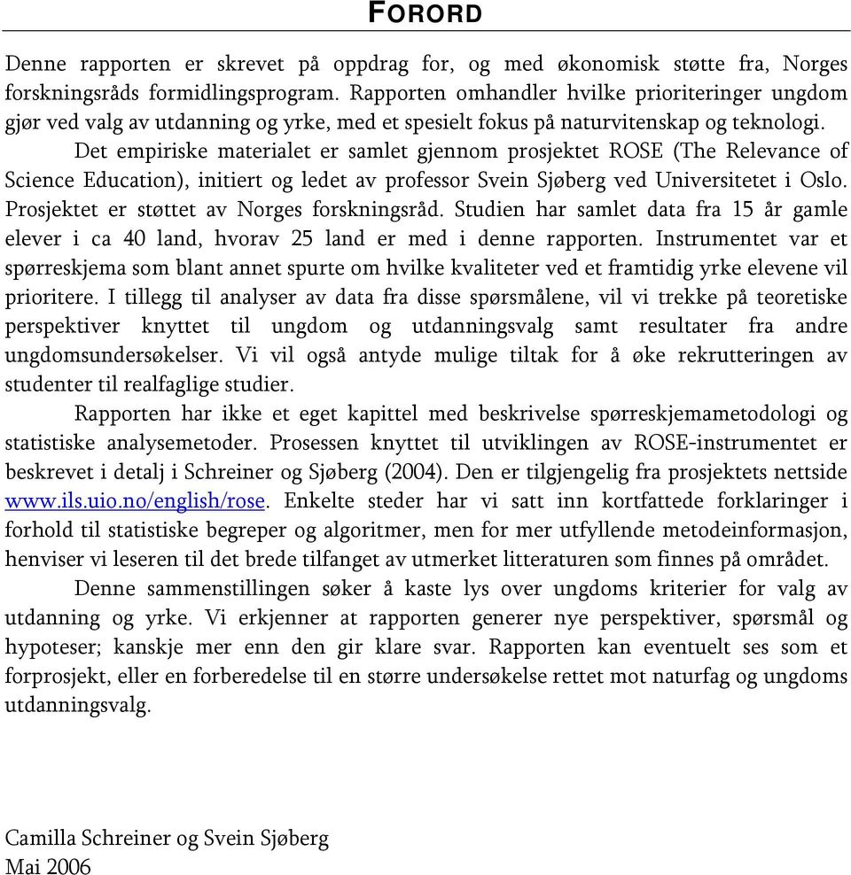 Det empiriske materialet er samlet gjennom prosjektet ROSE (The Relevance of Science Education), initiert og ledet av professor Svein Sjøberg ved Universitetet i Oslo.