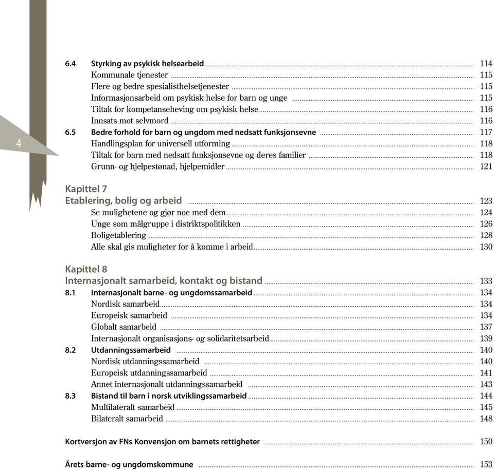 5 Bedre forhold for barn og ungdom med nedsatt funksjonsevne 117 Handlingsplan for universell utforming 118 Tiltak for barn med nedsatt funksjonsevne og deres familier 118 Grunn- og hjelpestønad,