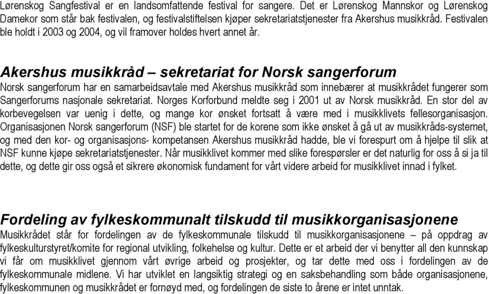 Festivalen ble holdt i 2003 og 2004, og vil framover holdes hvert annet år.