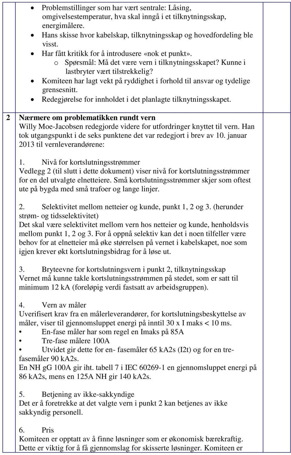 Komiteen har lagt vekt på ryddighet i forhold til ansvar og tydelige grensesnitt. Redegjørelse for innholdet i det planlagte tilknytningsskapet.