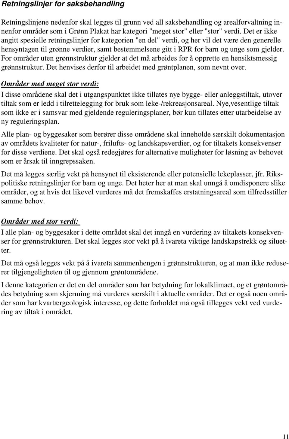 Det er ikke angitt spesielle retningslinjer for kategorien "en del" verdi, og her vil det være den generelle hensyntagen til grønne verdier, samt bestemmelsene gitt i RPR for barn og unge som gjelder.