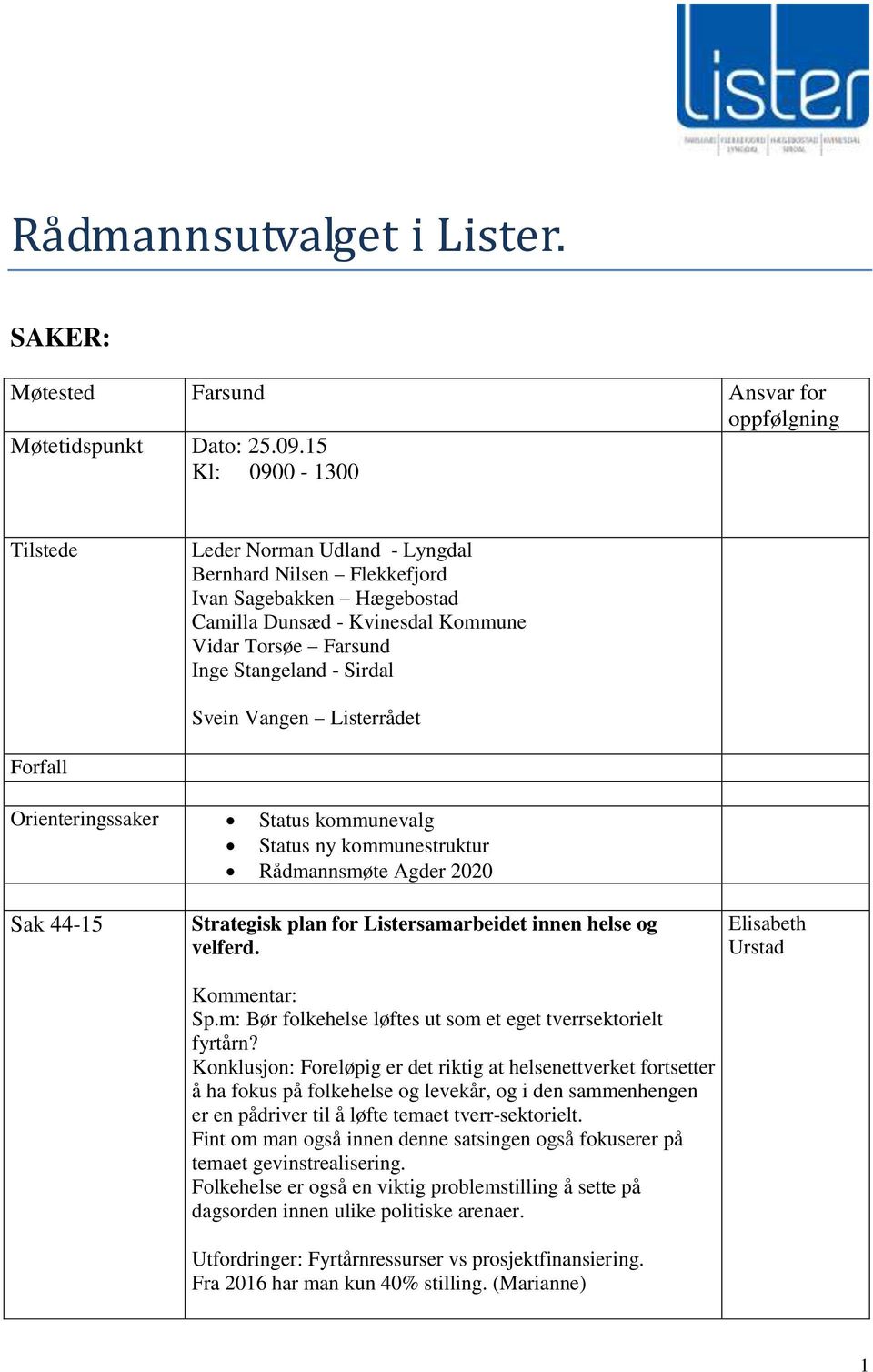 Listerrådet Forfall Orienteringssaker Status kommunevalg Status ny kommunestruktur Rådmannsmøte Agder 2020 Sak 44-15 Strategisk plan for Listersamarbeidet innen helse og velferd. Kommentar: Sp.