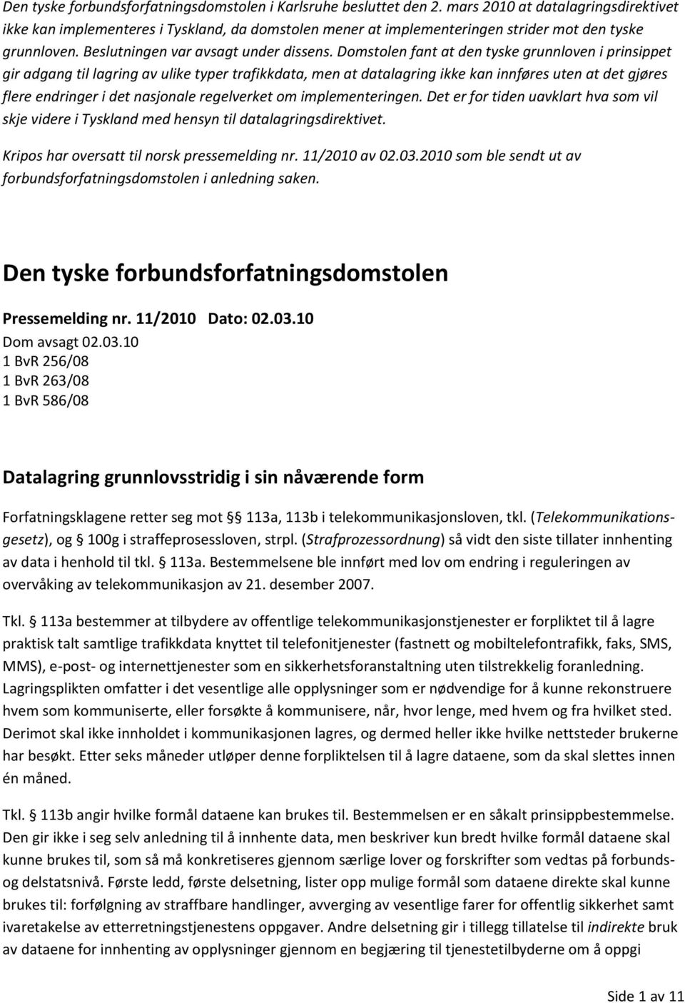 Domstolen fant at den tyske grunnloven i prinsippet gir adgang til lagring av ulike typer trafikkdata, men at datalagring ikke kan innføres uten at det gjøres flere endringer i det nasjonale