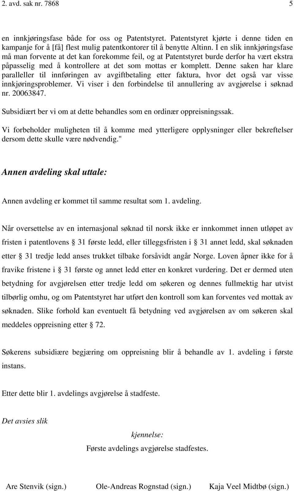 Denne saken har klare paralleller til innføringen av avgiftbetaling etter faktura, hvor det også var visse innkjøringsproblemer. Vi viser i den forbindelse til annullering av avgjørelse i søknad nr.