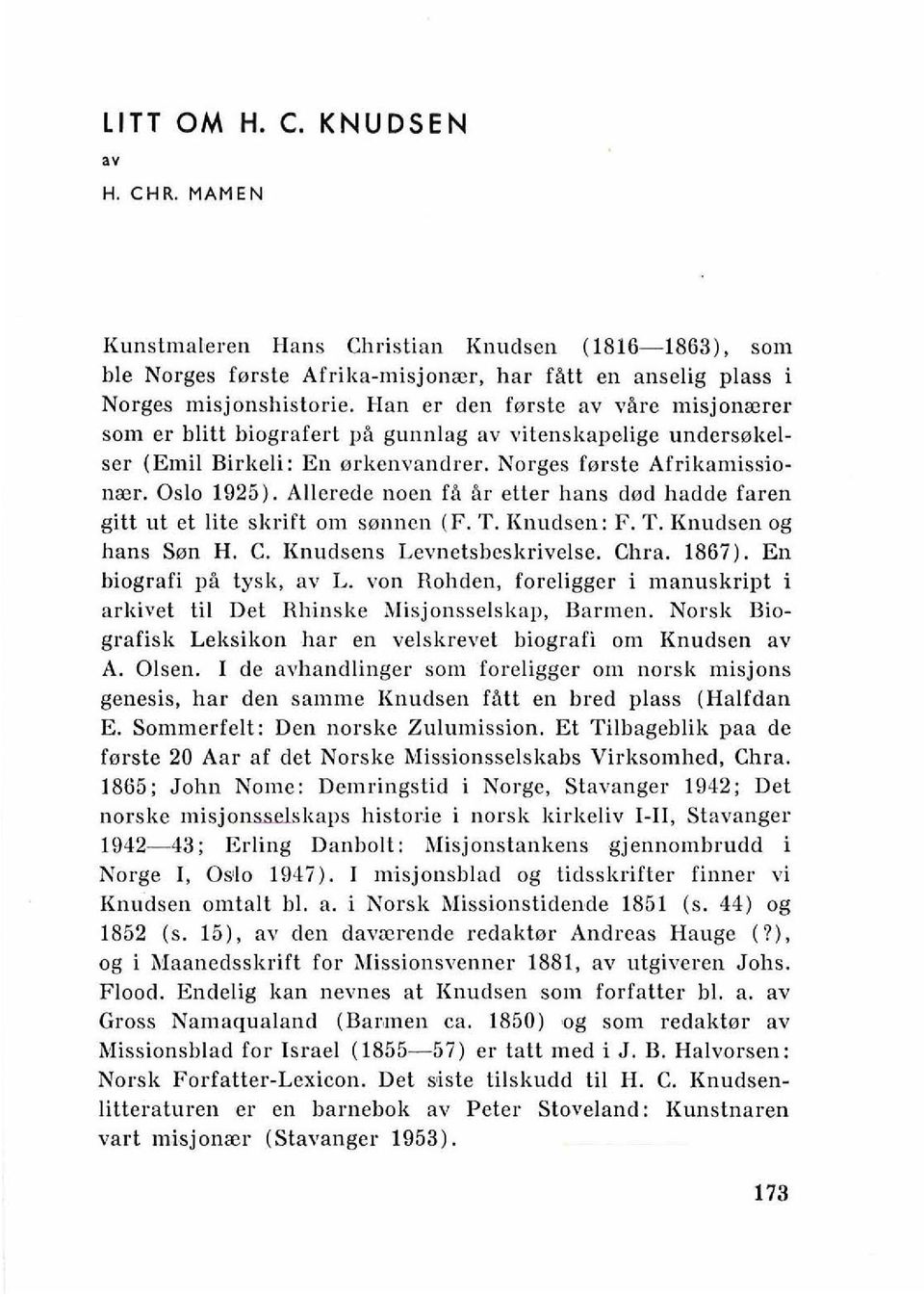 Allerede noen fa Br etter hans ded hadde faren gitt ut et lite skrift om sennen (F. T. Knudsen: F. T. Knudsen og hans Ssn H. C. Knudsens Levnetsbeskrivelse. Ohra. 1867). En biografi pa tysk, av L.