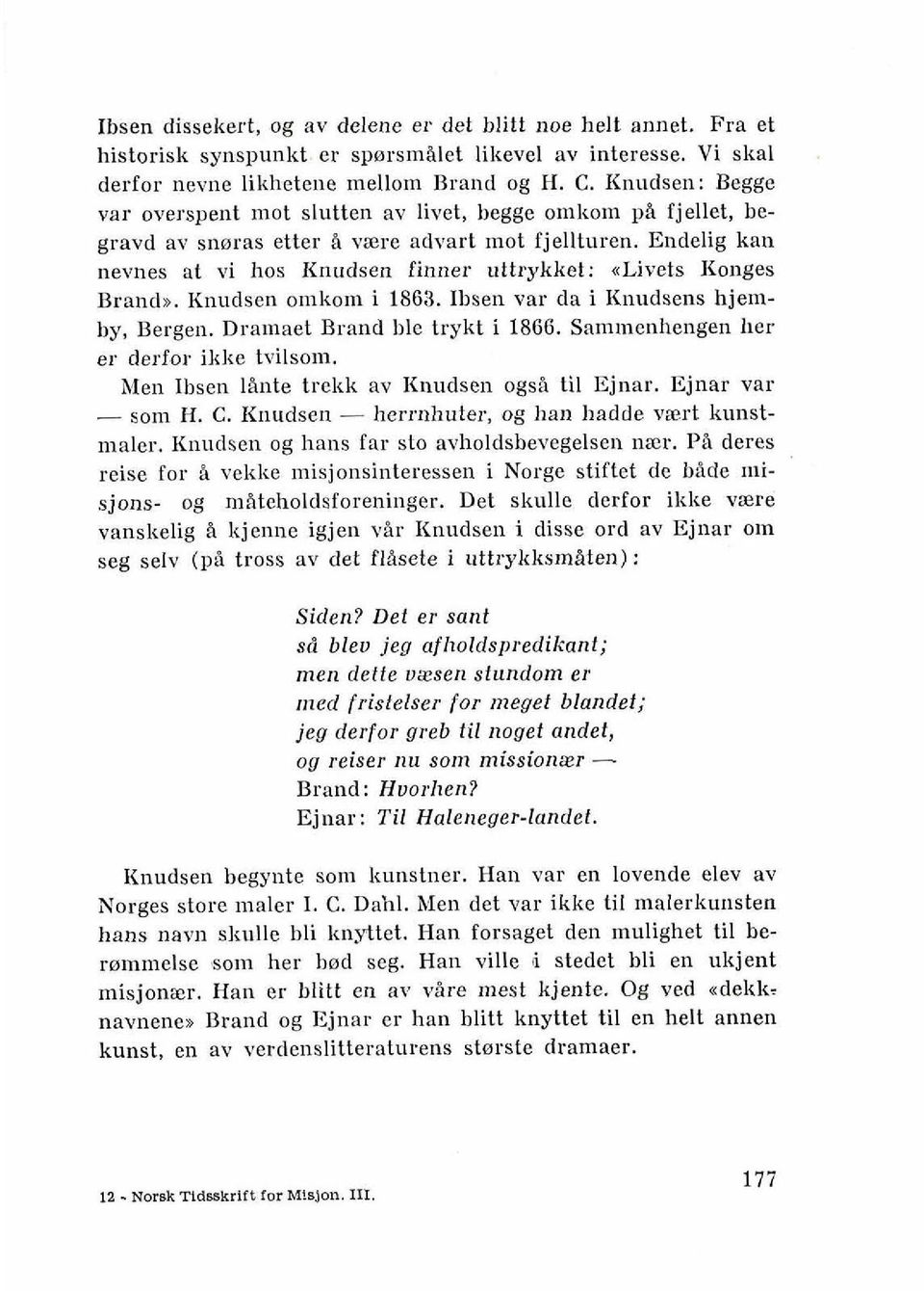 Endelig kan nevnes at vi hos Knudsen finner uttrykket: nlivets Konges Brands. Knudsen omkom i 1863. Ibsen var da i Knudsens hjemby, Bergen. Dramaet Brand ble trykt i 1866.