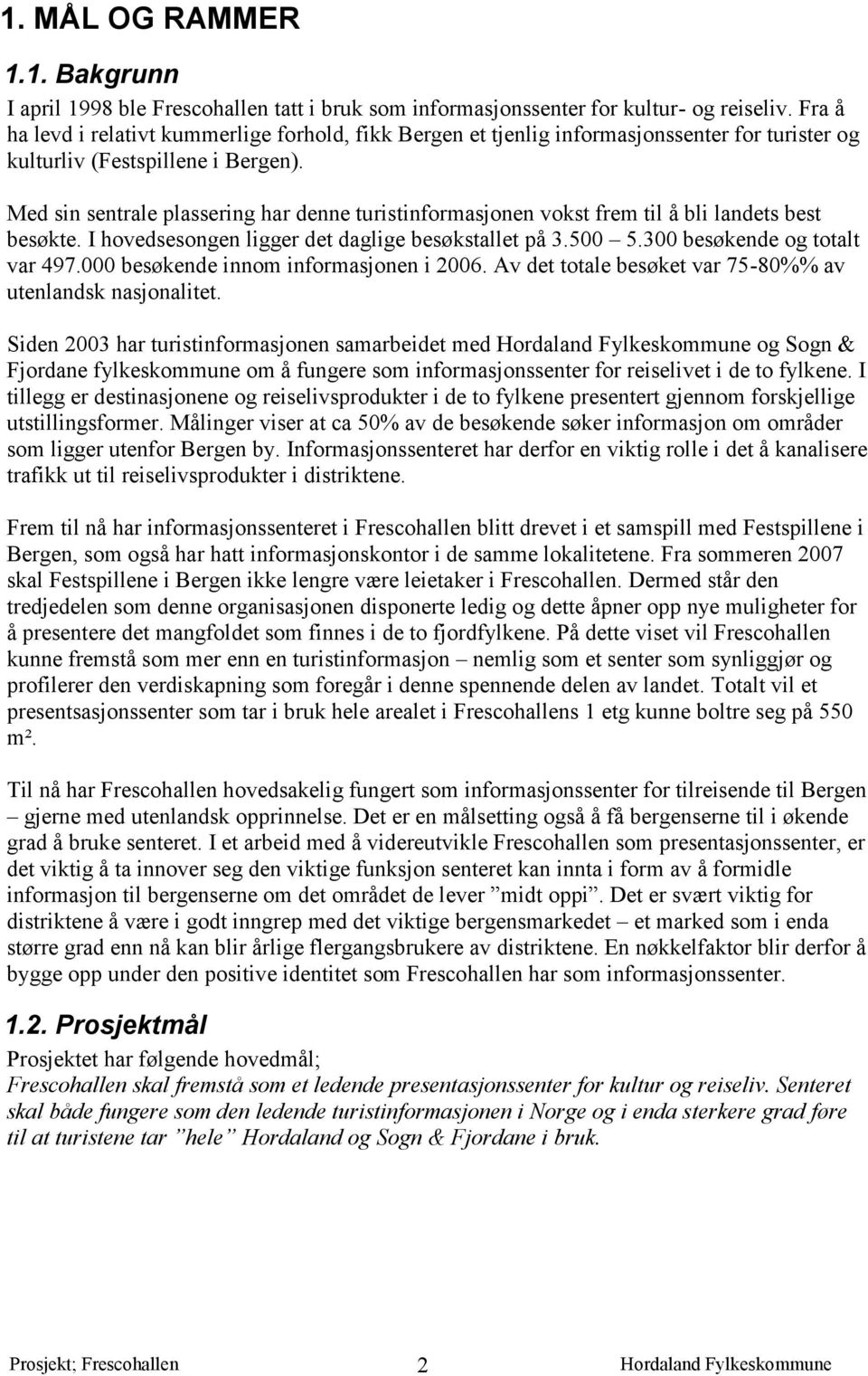 Med sin sentrale plassering har denne turistinformasjonen vokst frem til å bli landets best besøkte. I hovedsesongen ligger det daglige besøkstallet på 3.500 5.300 besøkende og totalt var 497.