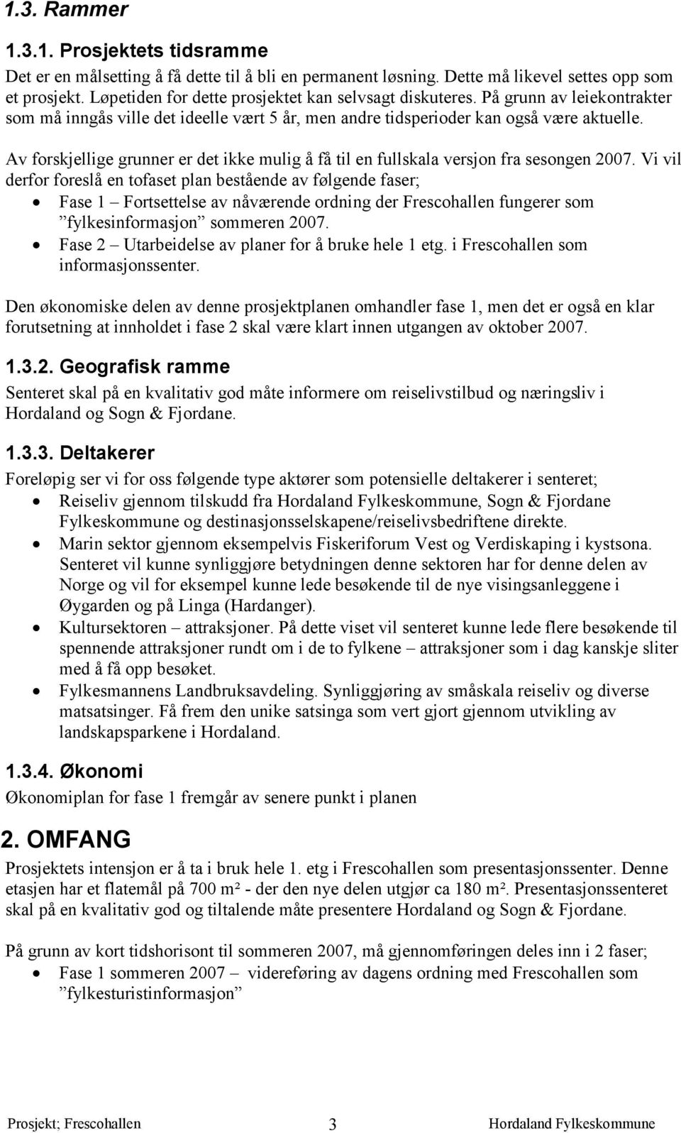 Av forskjellige grunner er det ikke mulig å få til en fullskala versjon fra sesongen 2007.