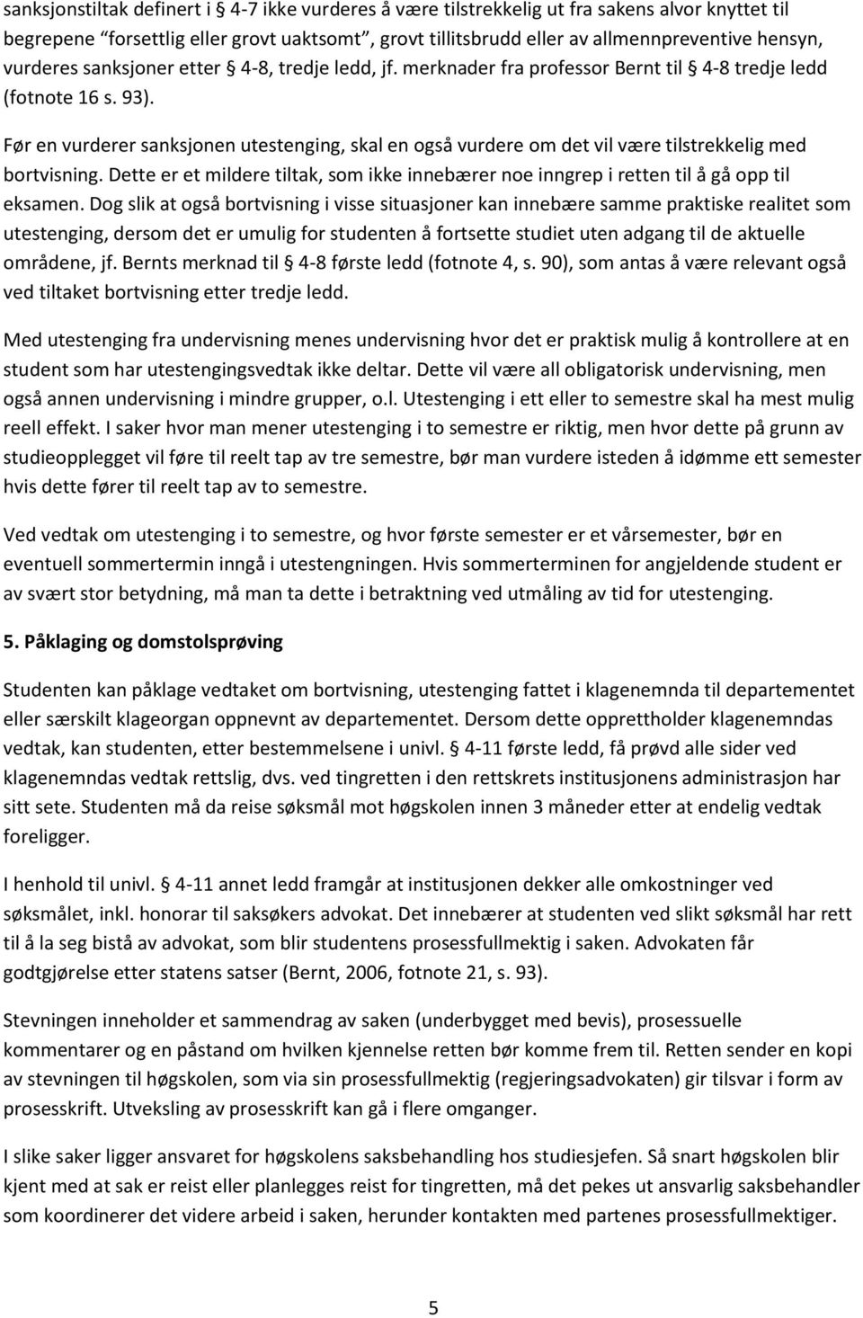 Før en vurderer sanksjonen utestenging, skal en også vurdere om det vil være tilstrekkelig med bortvisning.