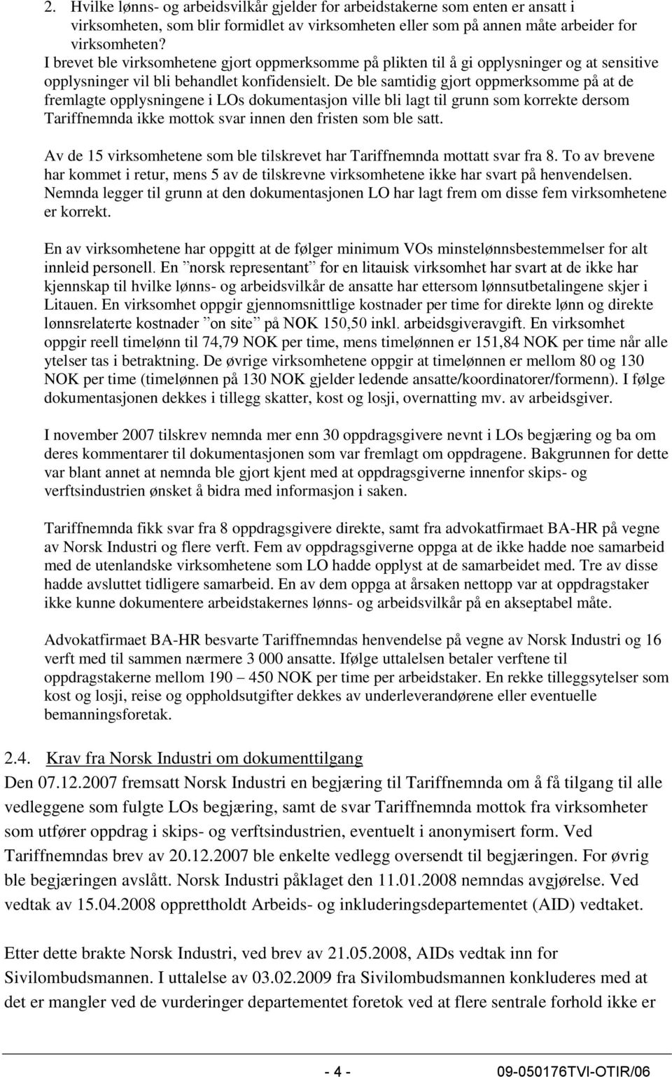 De ble samtidig gjort oppmerksomme på at de fremlagte opplysningene i LOs dokumentasjon ville bli lagt til grunn som korrekte dersom Tariffnemnda ikke mottok svar innen den fristen som ble satt.