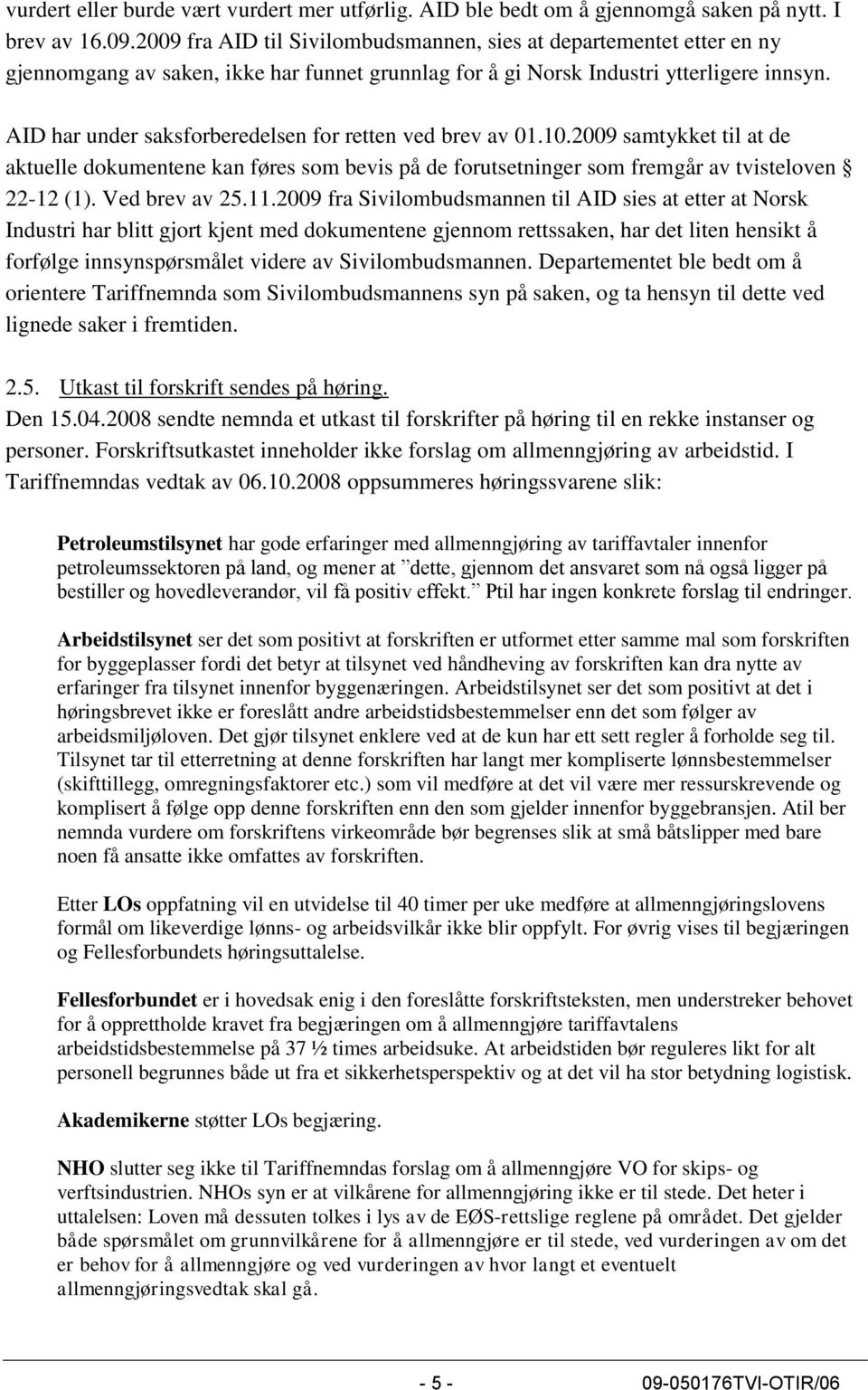 AID har under saksforberedelsen for retten ved brev av 01.10.2009 samtykket til at de aktuelle dokumentene kan føres som bevis på de forutsetninger som fremgår av tvisteloven 22-12 (1).